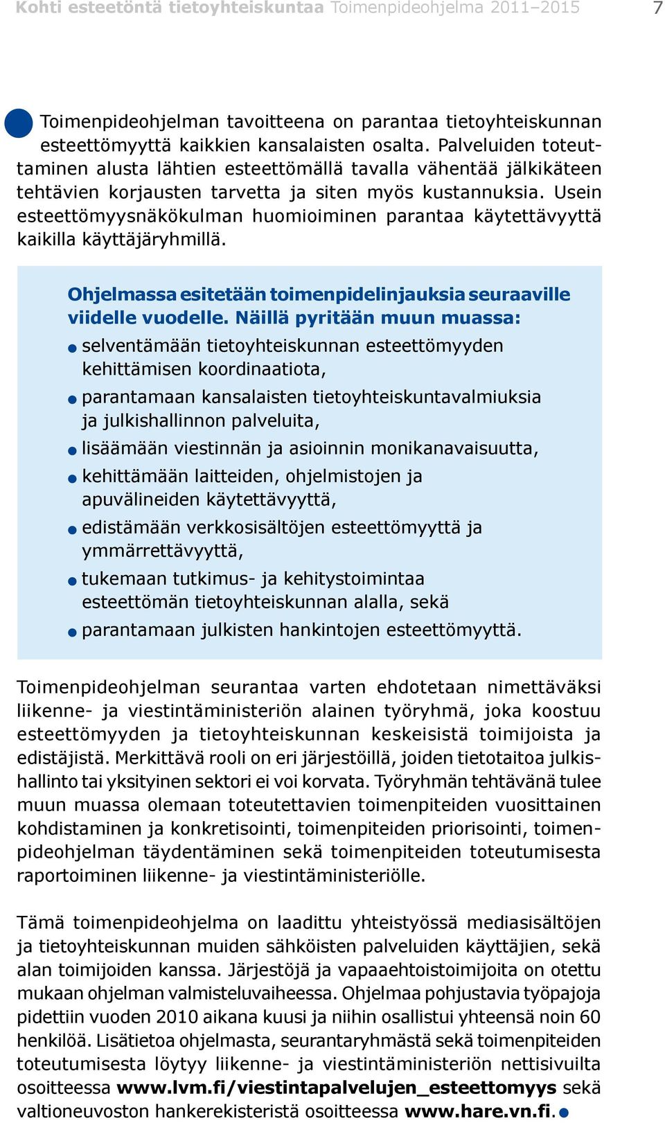 Usein esteettömyysnäkökulman huomioiminen parantaa käytettävyyttä kaikilla käyttäjäryhmillä. Ohjelmassa esitetään toimenpidelinjauksia seuraaville viidelle vuodelle.