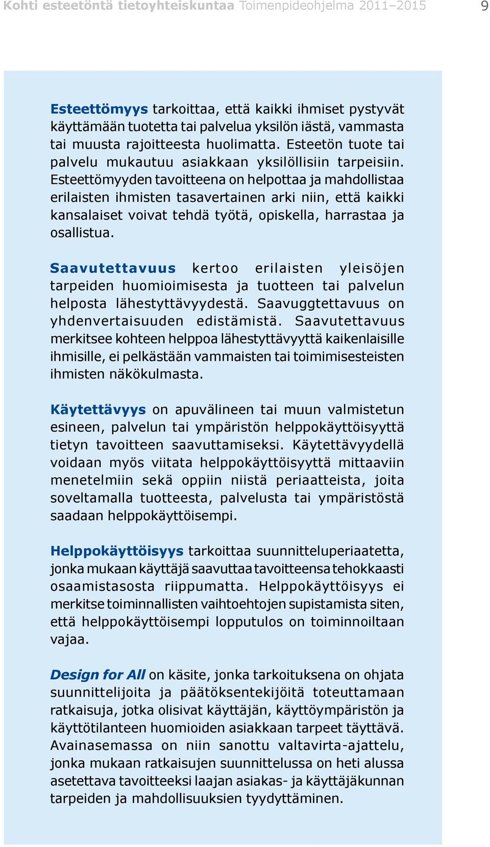 Esteettömyyden tavoitteena on helpottaa ja mahdollistaa erilaisten ihmisten tasavertainen arki niin, että kaikki kansalaiset voivat tehdä työtä, opiskella, harrastaa ja osallistua.