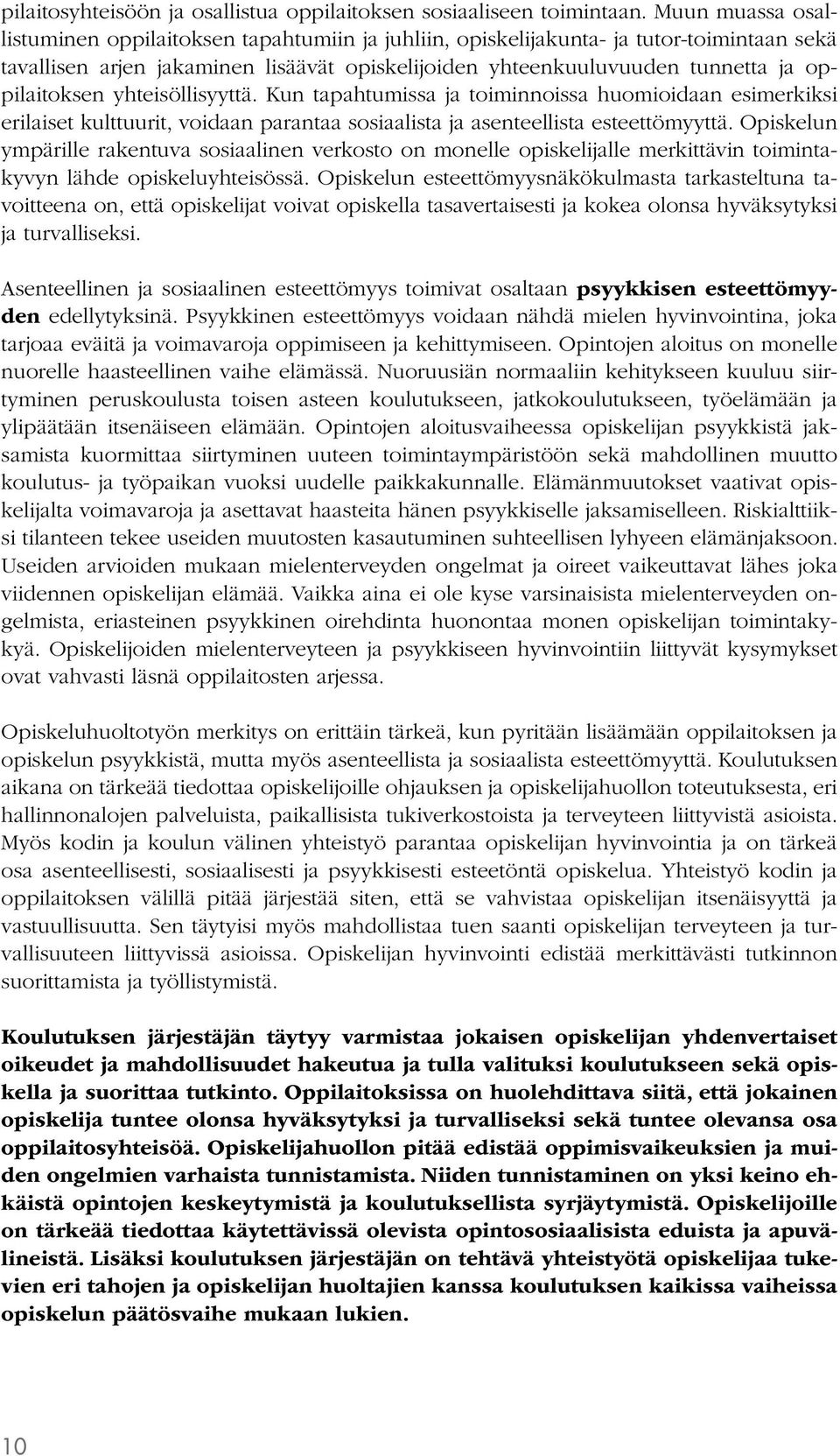 oppilaitoksen yhteisöllisyyttä. Kun tapahtumissa ja toiminnoissa huomioidaan esimerkiksi erilaiset kulttuurit, voidaan parantaa sosiaalista ja asenteellista esteettömyyttä.