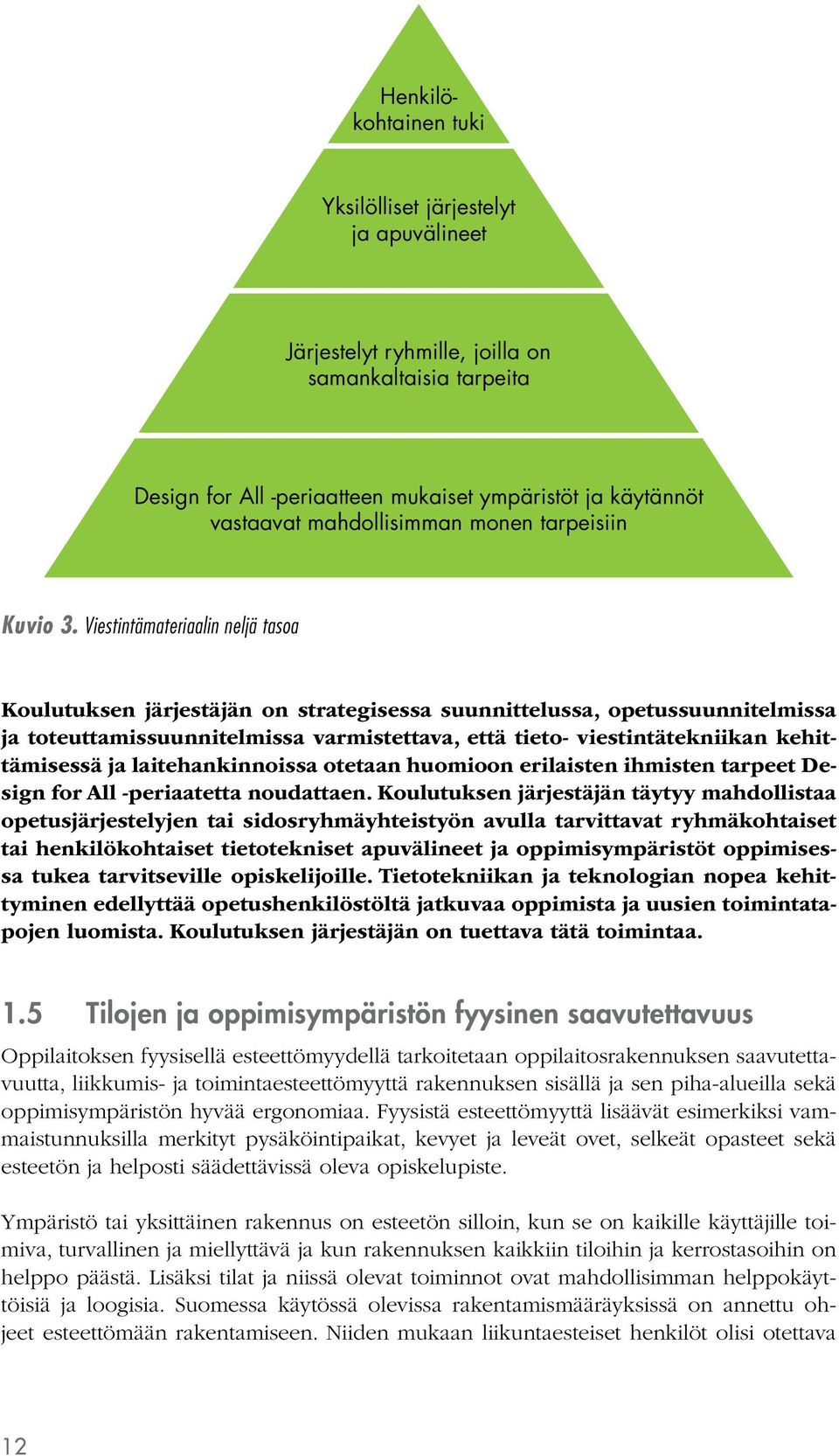 Viestintämateriaalin neljä tasoa Koulutuksen järjestäjän on strategisessa suunnittelussa, opetussuunnitelmissa ja toteuttamissuunnitelmissa varmistettava, että tieto- viestintätekniikan