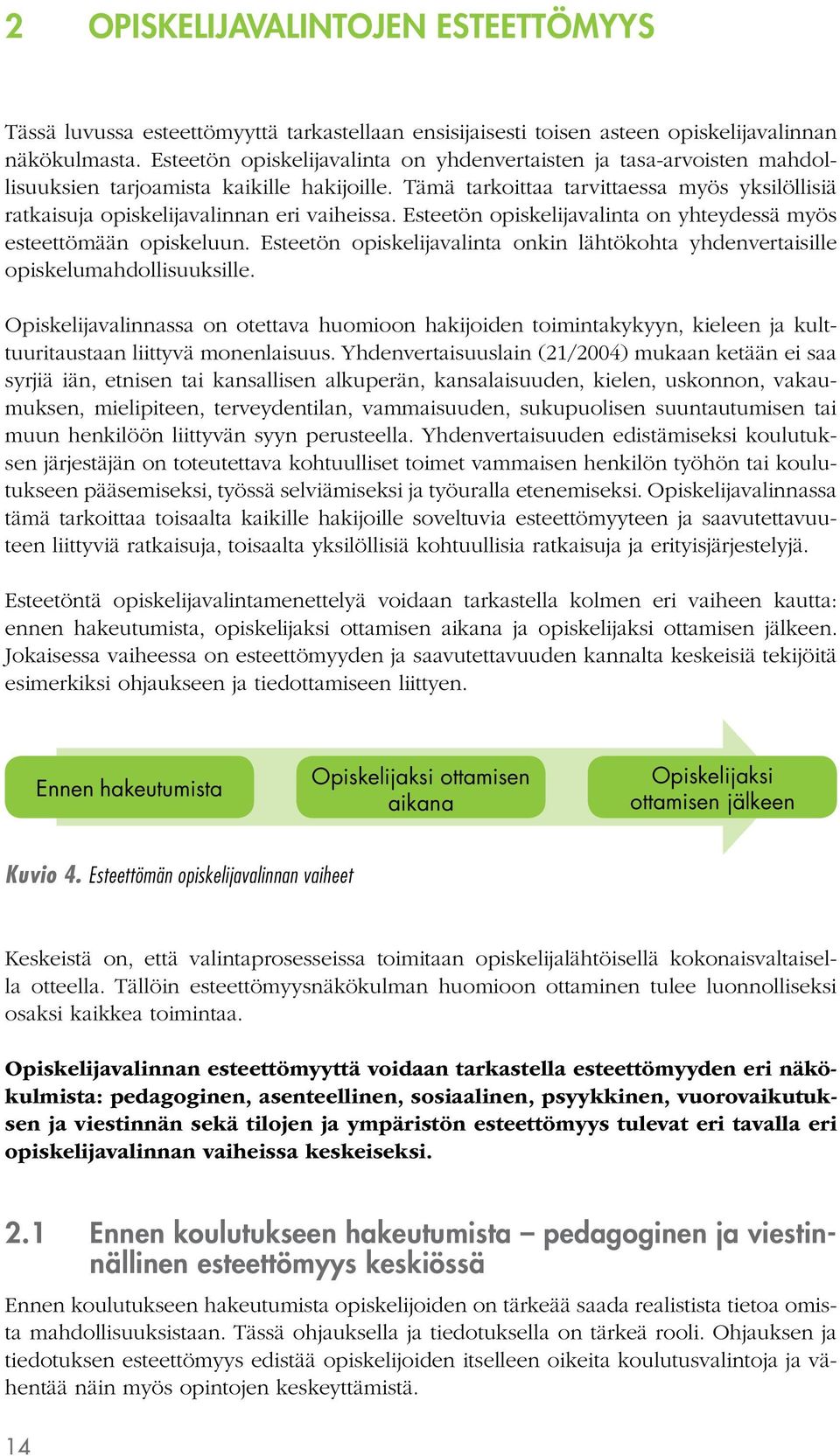 Tämä tarkoittaa tarvittaessa myös yksilöllisiä ratkaisuja opiskelijavalinnan eri vaiheissa. Esteetön opiskelijavalinta on yhteydessä myös esteettömään opiskeluun.