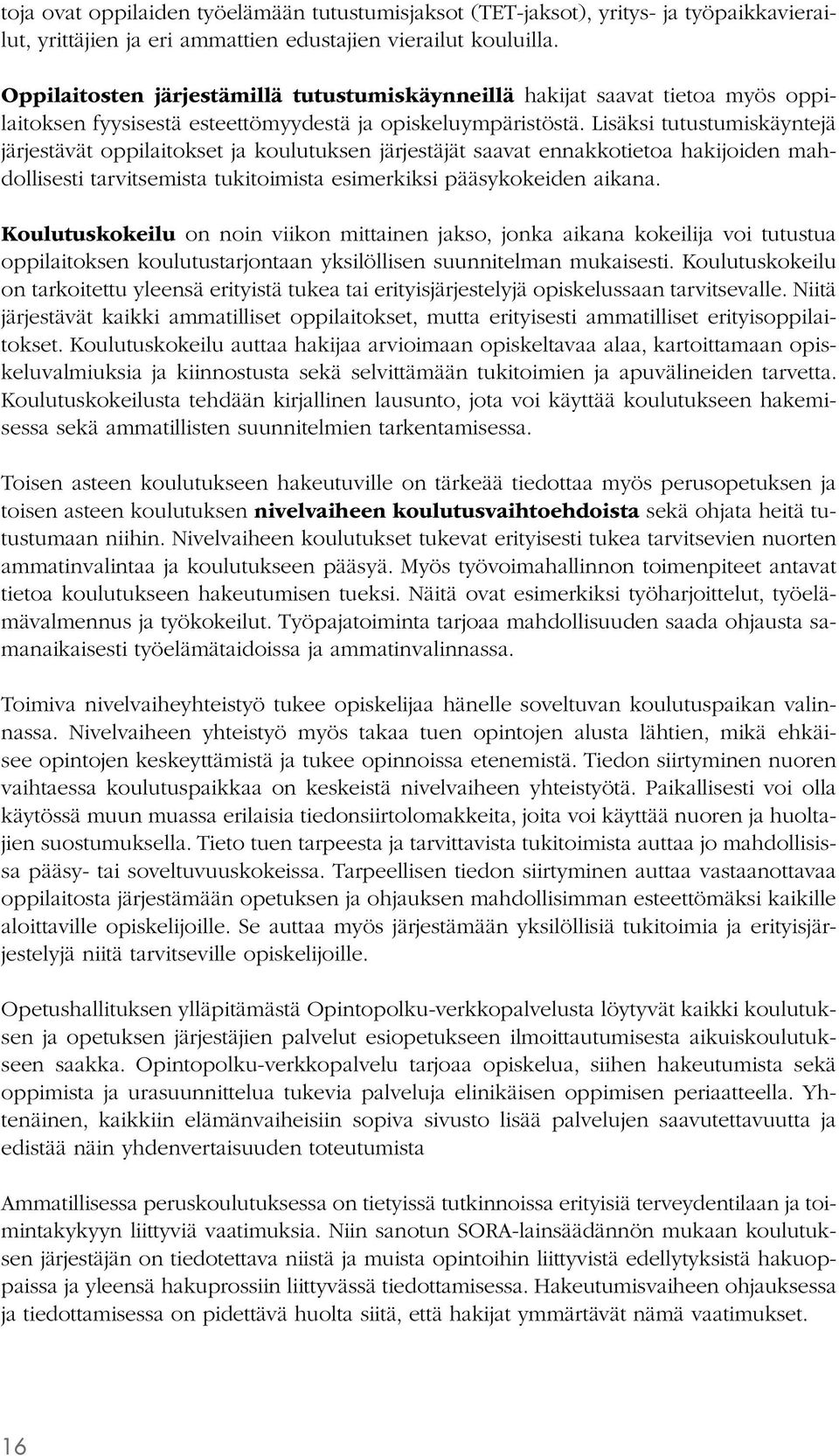 Lisäksi tutustumiskäyntejä järjestävät oppilaitokset ja koulutuksen järjestäjät saavat ennakkotietoa hakijoiden mahdollisesti tarvitsemista tukitoimista esimerkiksi pääsykokeiden aikana.