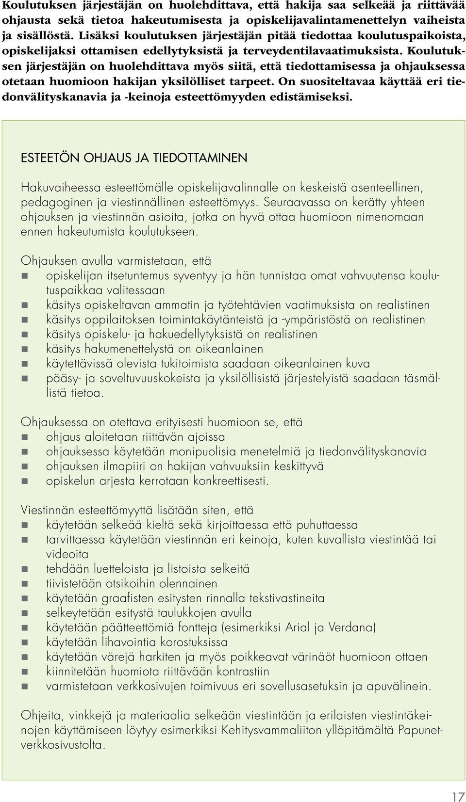 Koulutuksen järjestäjän on huolehdittava myös siitä, että tiedottamisessa ja ohjauksessa otetaan huomioon hakijan yksilölliset tarpeet.