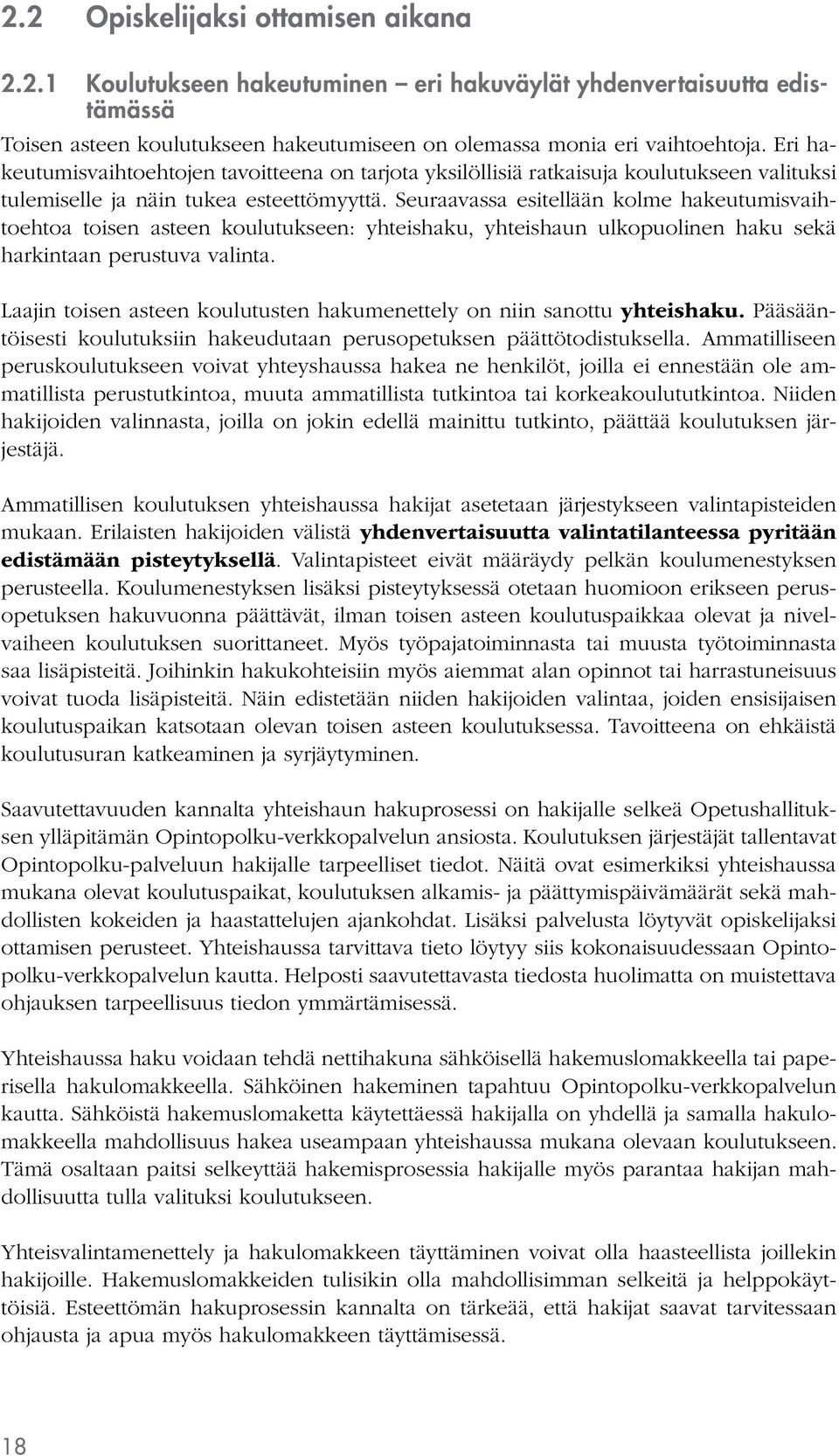 Seuraavassa esitellään kolme hakeutumisvaihtoehtoa toisen asteen koulutukseen: yhteishaku, yhteishaun ulkopuolinen haku sekä harkintaan perustuva valinta.