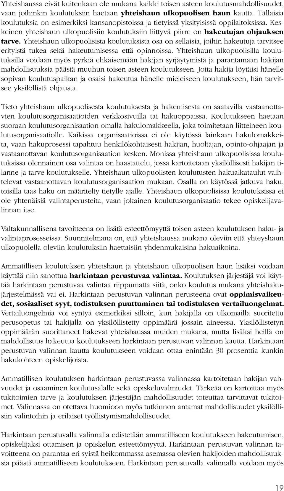 Yhteishaun ulkopuolisista koulutuksista osa on sellaisia, joihin hakeutuja tarvitsee erityistä tukea sekä hakeutumisessa että opinnoissa.