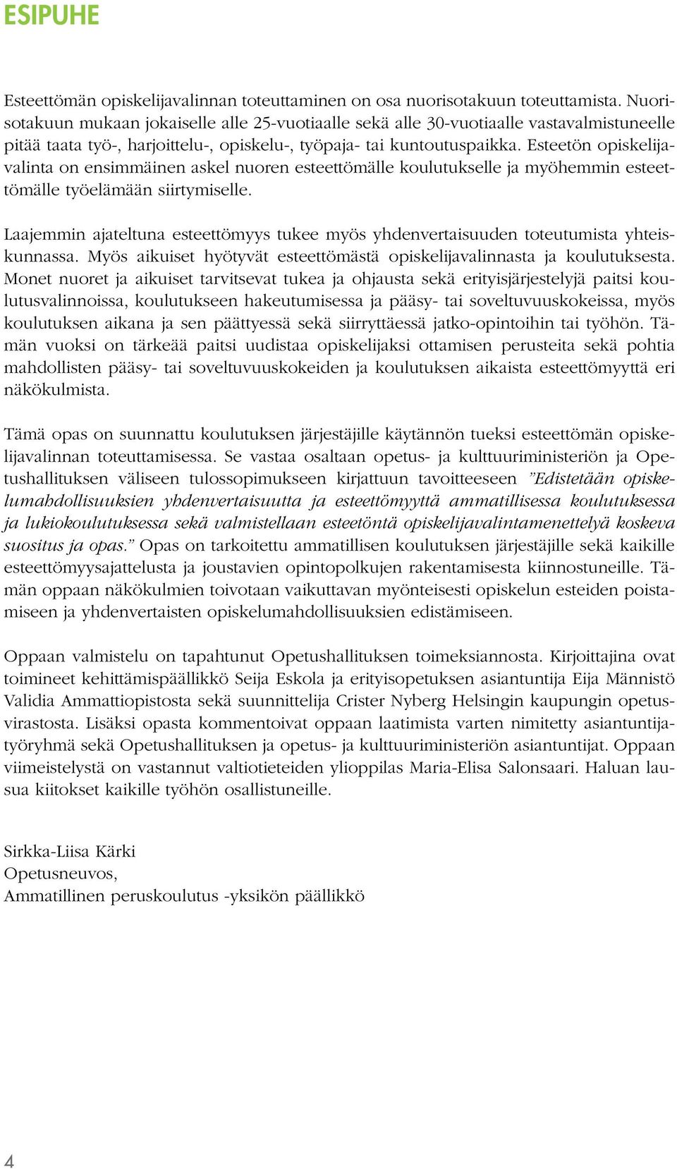 Esteetön opiskelijavalinta on ensimmäinen askel nuoren esteettömälle koulutukselle ja myöhemmin esteettömälle työelämään siirtymiselle.