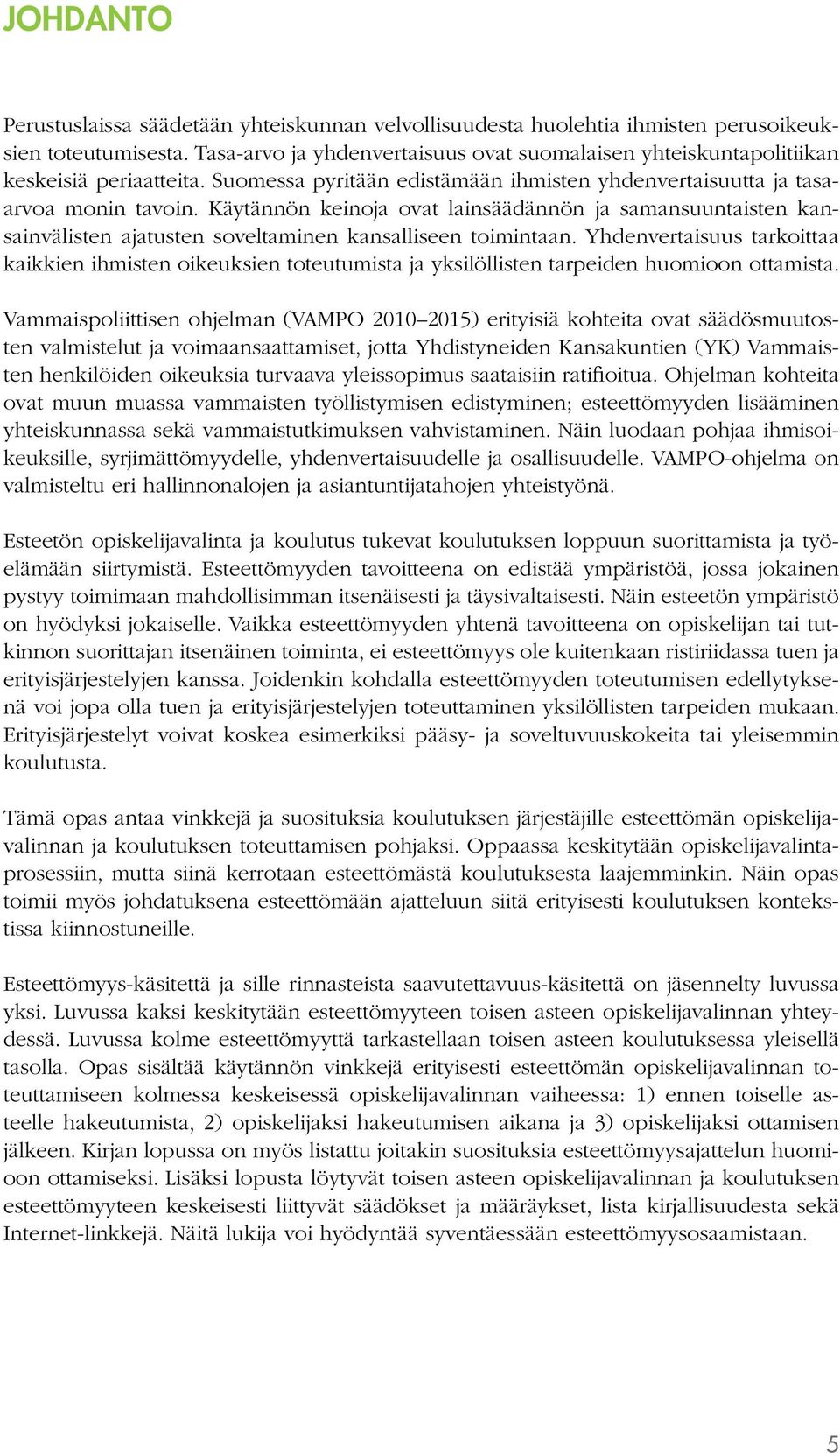 Käytännön keinoja ovat lainsäädännön ja samansuuntaisten kansainvälisten ajatusten soveltaminen kansalliseen toimintaan.