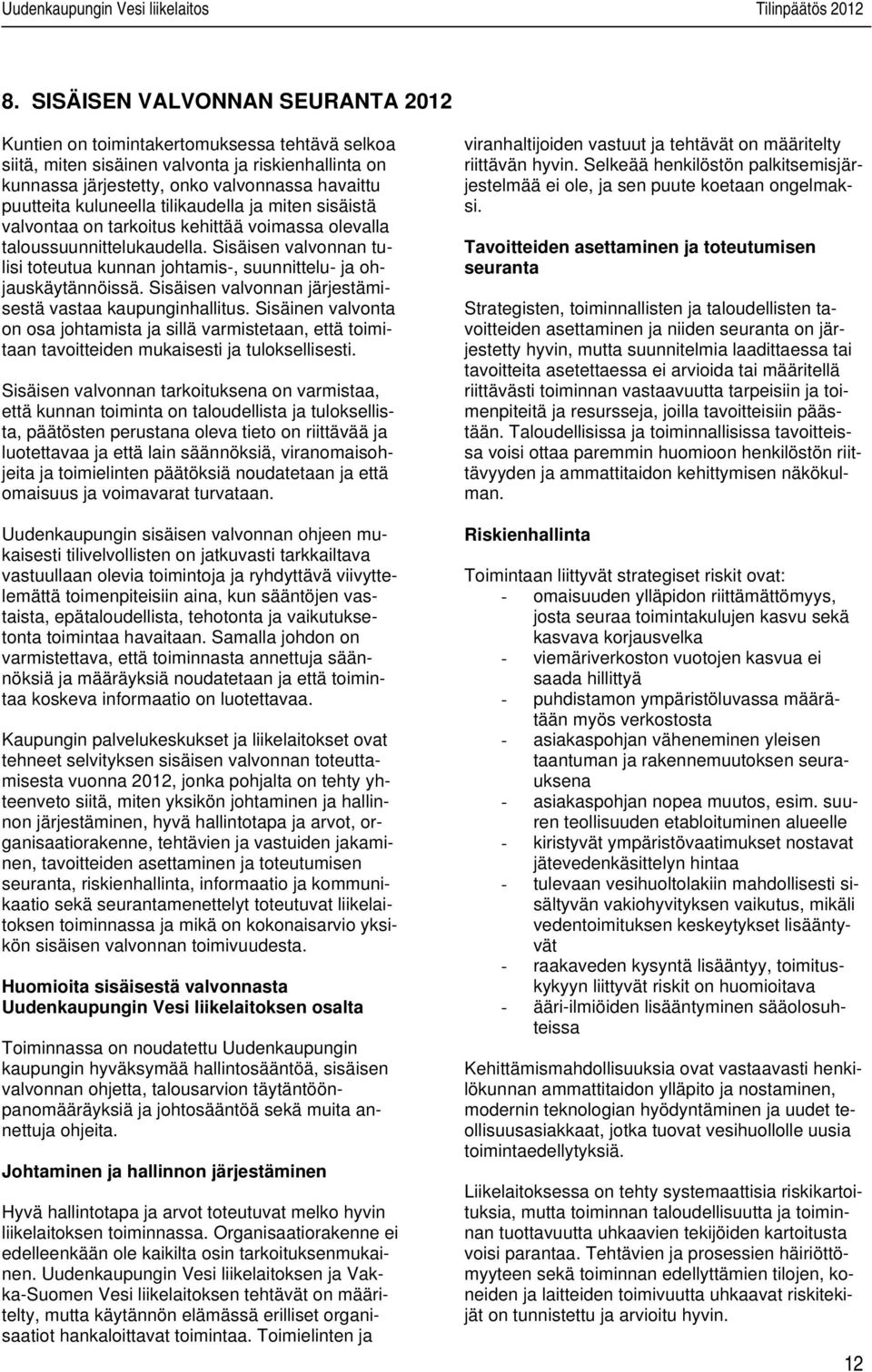 tilikaudella ja miten sisäistä valvontaa on tarkoitus kehittää voimassa olevalla taloussuunnittelukaudella. Sisäisen valvonnan tulisi toteutua kunnan johtamis-, suunnittelu- ja ohjauskäytännöissä.