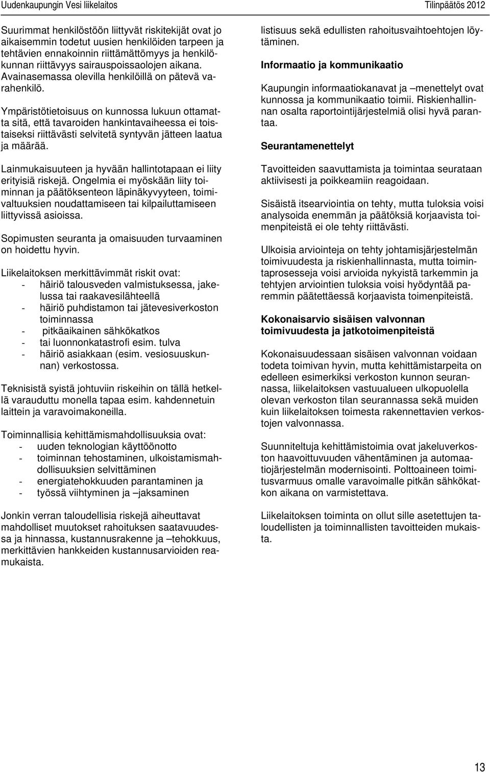 Ympäristötietoisuus on kunnossa lukuun ottamatta sitä, että tavaroiden hankintavaiheessa ei toistaiseksi riittävästi selvitetä syntyvän jätteen laatua ja määrää.