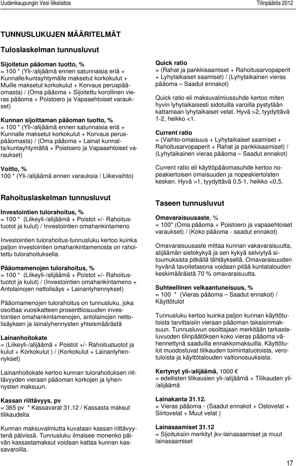 tuotto, % = 100 * (Yli-/alijäämä ennen satunnaisia eriä + Kunnalle maksetut korkokulut + Korvaus peruspääomasta) / (Oma pääoma + Lainat kunnalta/kuntayhtymältä + Poistoero ja Vapaaehtoiset varaukset)