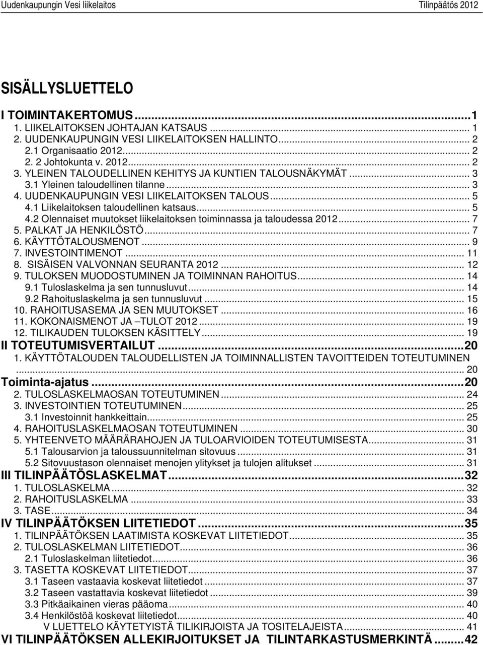 .. 5 4.2 Olennaiset muutokset liikelaitoksen toiminnassa ja taloudessa... 7 5. PALKAT JA HENKILÖSTÖ... 7 6. KÄYTTÖTALOUSMENOT... 9 7. INVESTOINTIMENOT... 11 8. SISÄISEN VALVONNAN SEURANTA... 12 9.