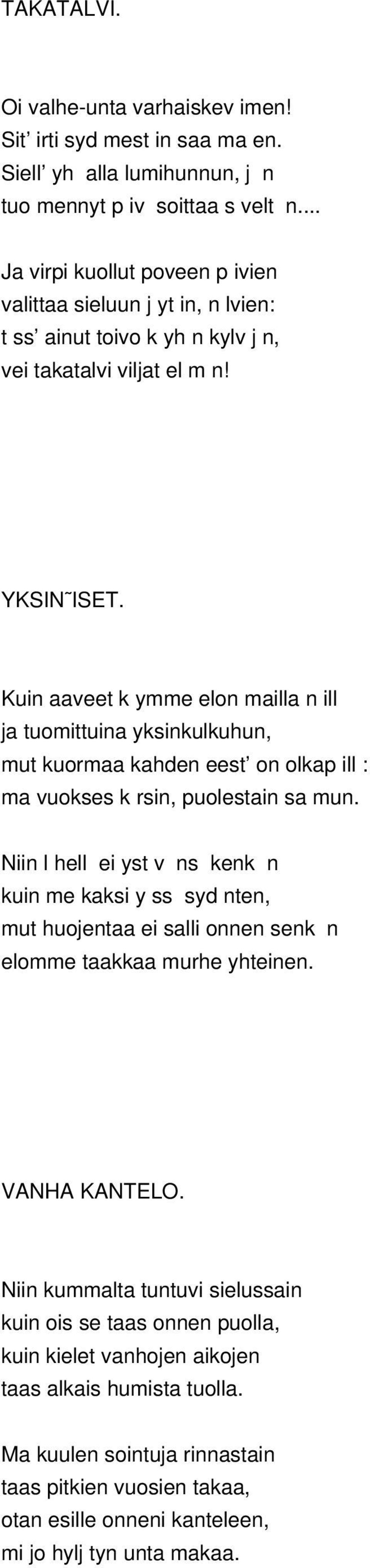 Kuin aaveet k ymme elon mailla n ill ja tuomittuina yksinkulkuhun, mut kuormaa kahden eest on olkap ill : ma vuokses k rsin, puolestain sa mun.