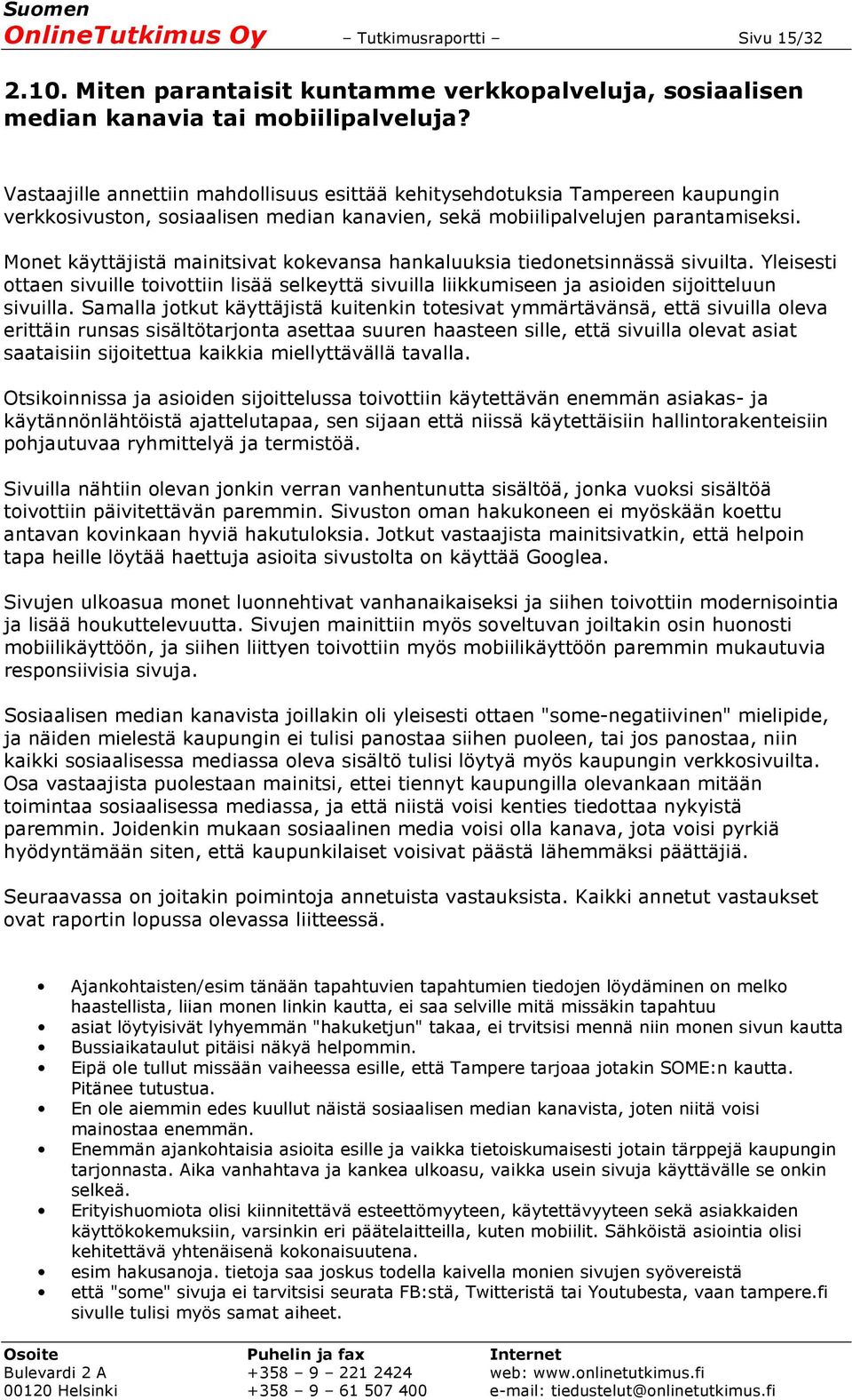 Monet käyttäjistä mainitsivat kokevansa hankaluuksia tiedonetsinnässä sivuilta. Yleisesti ottaen sivuille toivottiin lisää selkeyttä sivuilla liikkumiseen ja asioiden sijoitteluun sivuilla.