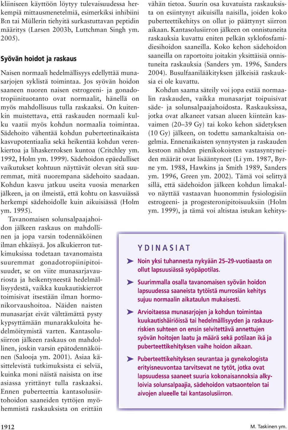 Jos syövän hoidon saaneen nuoren naisen estrogeeni- ja gonadotropiinituotanto ovat normaalit, hänellä on myös mahdollisuus tulla raskaaksi.