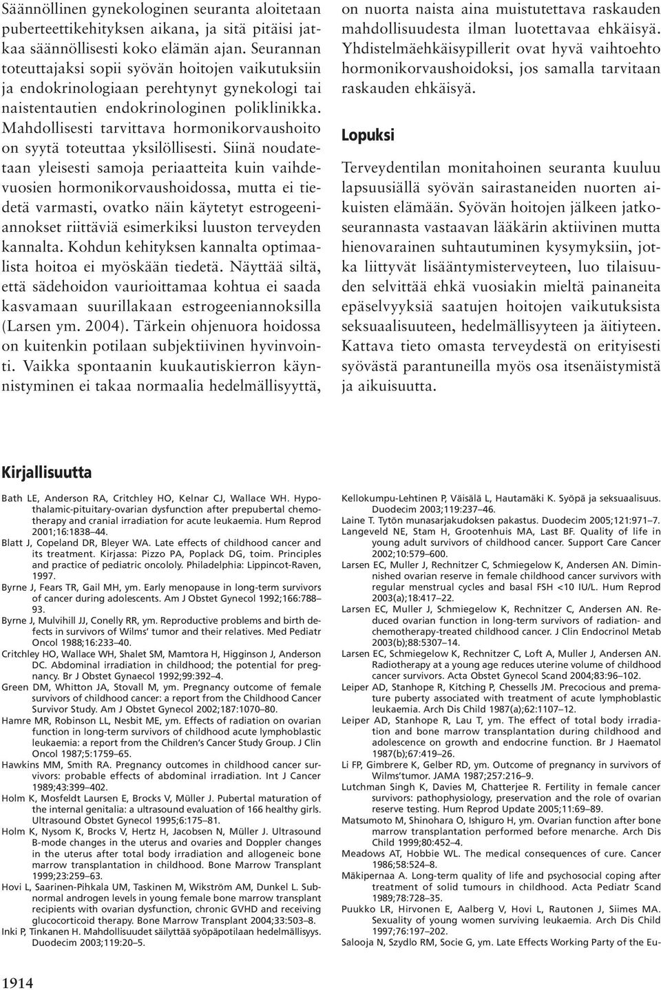 Mahdollisesti tarvittava hormonikorvaushoito on syytä toteuttaa yksilöllisesti.