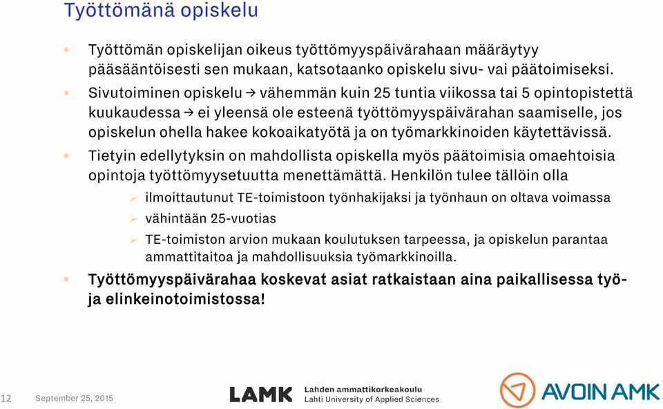 työmarkkinoiden käytettävissä. Tietyin edellytyksin on mahdollista opiskella myös päätoimisia omaehtoisia opintoja työttömyysetuutta menettämättä.