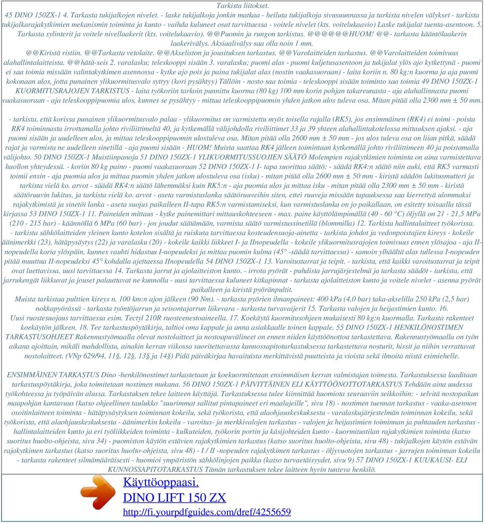 voitele nivelet (kts. voitelukaavio) Laske tukijalat tuenta-asentoon. 5. Tarkasta sylinterit ja voitele nivellaakerit (kts. voitelukaavio). @@Puomin ja rungon tarkistus. @@@@@@HUOM!