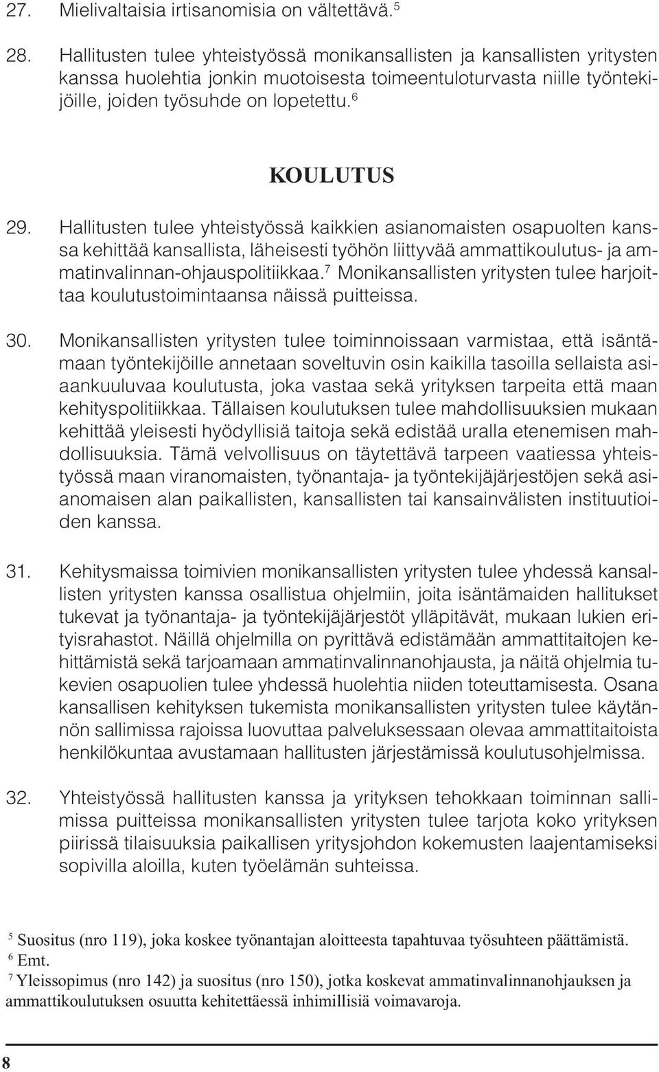 Hallitusten tulee yhteistyössä kaikkien asianomaisten osapuolten kanssa kehittää kansallista, läheisesti työhön liittyvää ammattikoulutus- ja ammatinvalinnan-ohjauspolitiikkaa.