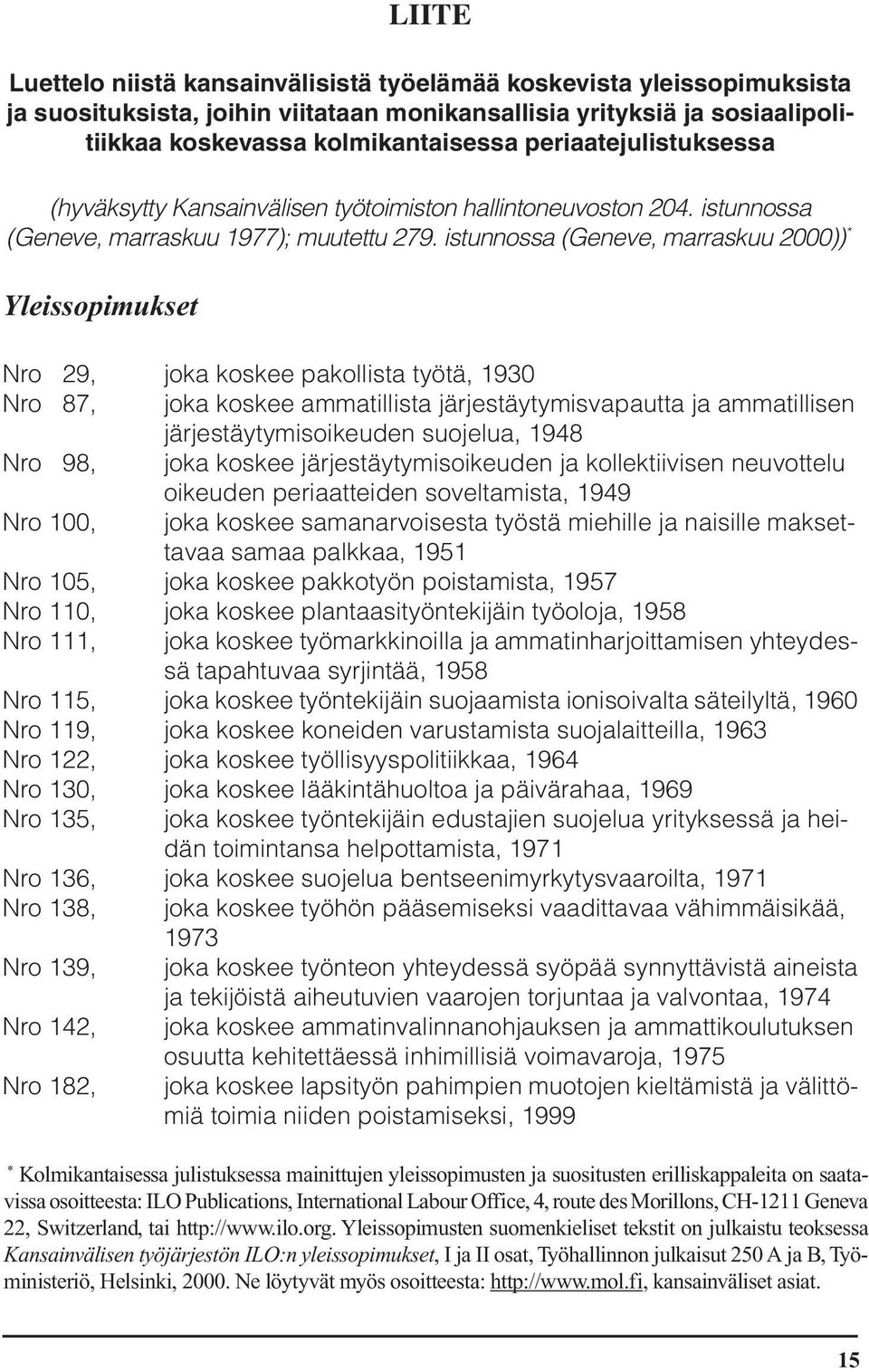 istunnossa (Geneve, marraskuu 2000)) * Yleissopimukset Nro 29, joka koskee pakollista työtä, 1930 Nro 87, joka koskee ammatillista järjestäytymisvapautta ja ammatillisen järjestäytymisoikeuden