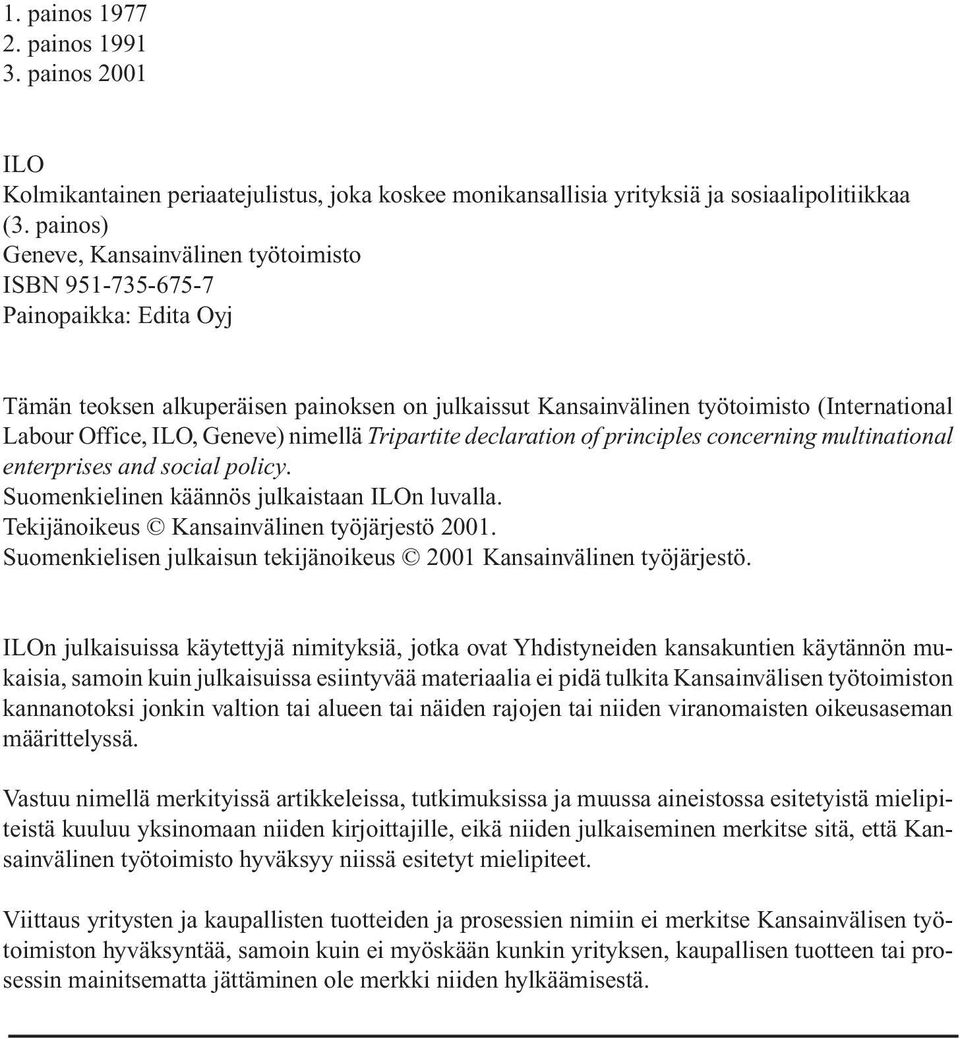 Geneve) nimellä Tripartite declaration of principles concerning multinational enterprises and social policy. Suomenkielinen käännös julkaistaan ILOn luvalla.