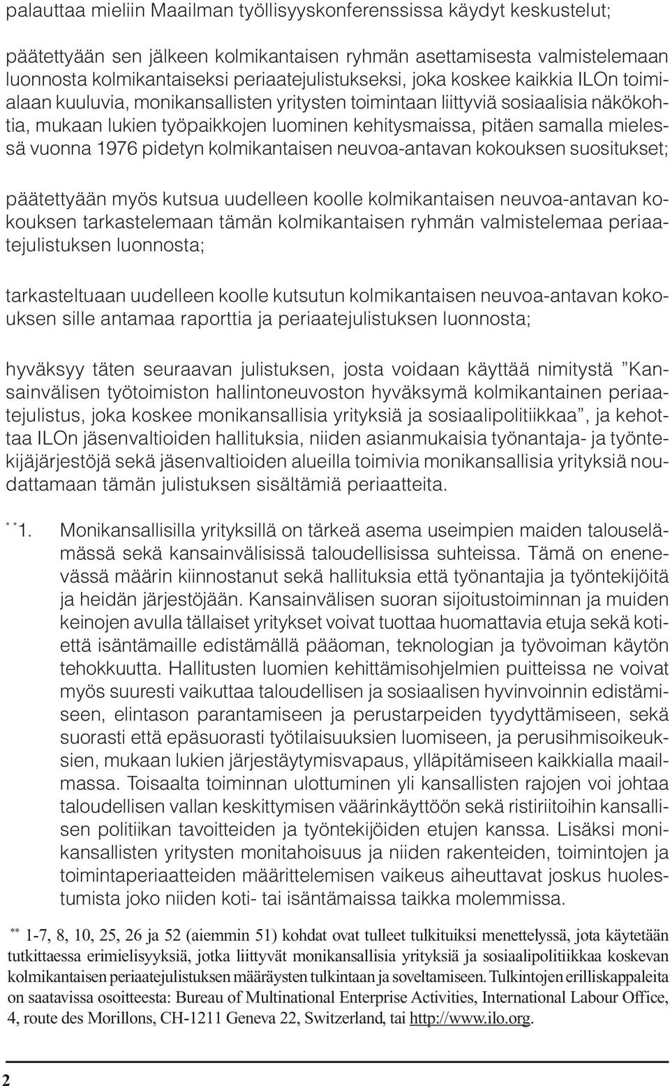 1976 pidetyn kolmikantaisen neuvoa-antavan kokouksen suositukset; päätettyään myös kutsua uudelleen koolle kolmikantaisen neuvoa-antavan kokouksen tarkastelemaan tämän kolmikantaisen ryhmän