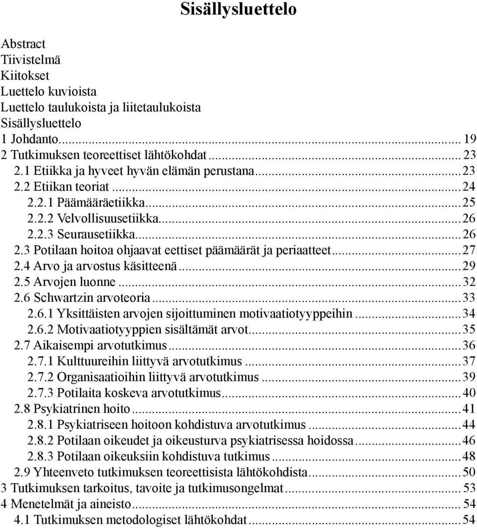 ..27 2.4 Arvo ja arvostus käsitteenä...29 2.5 Arvojen luonne...32 2.6 Schwartzin arvoteoria...33 2.6.1 Yksittäisten arvojen sijoittuminen motivaatiotyyppeihin...34 2.6.2 Motivaatiotyyppien sisältämät arvot.