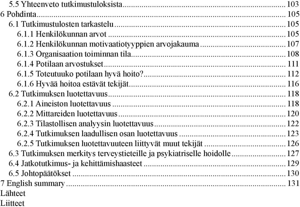 ..120 6.2.3 Tilastollisen analyysin luotettavuus...122 6.2.4 Tutkimuksen laadullisen osan luotettavuus...123 6.2.5 Tutkimuksen luotettavuuteen liittyvät muut tekijät...126 6.