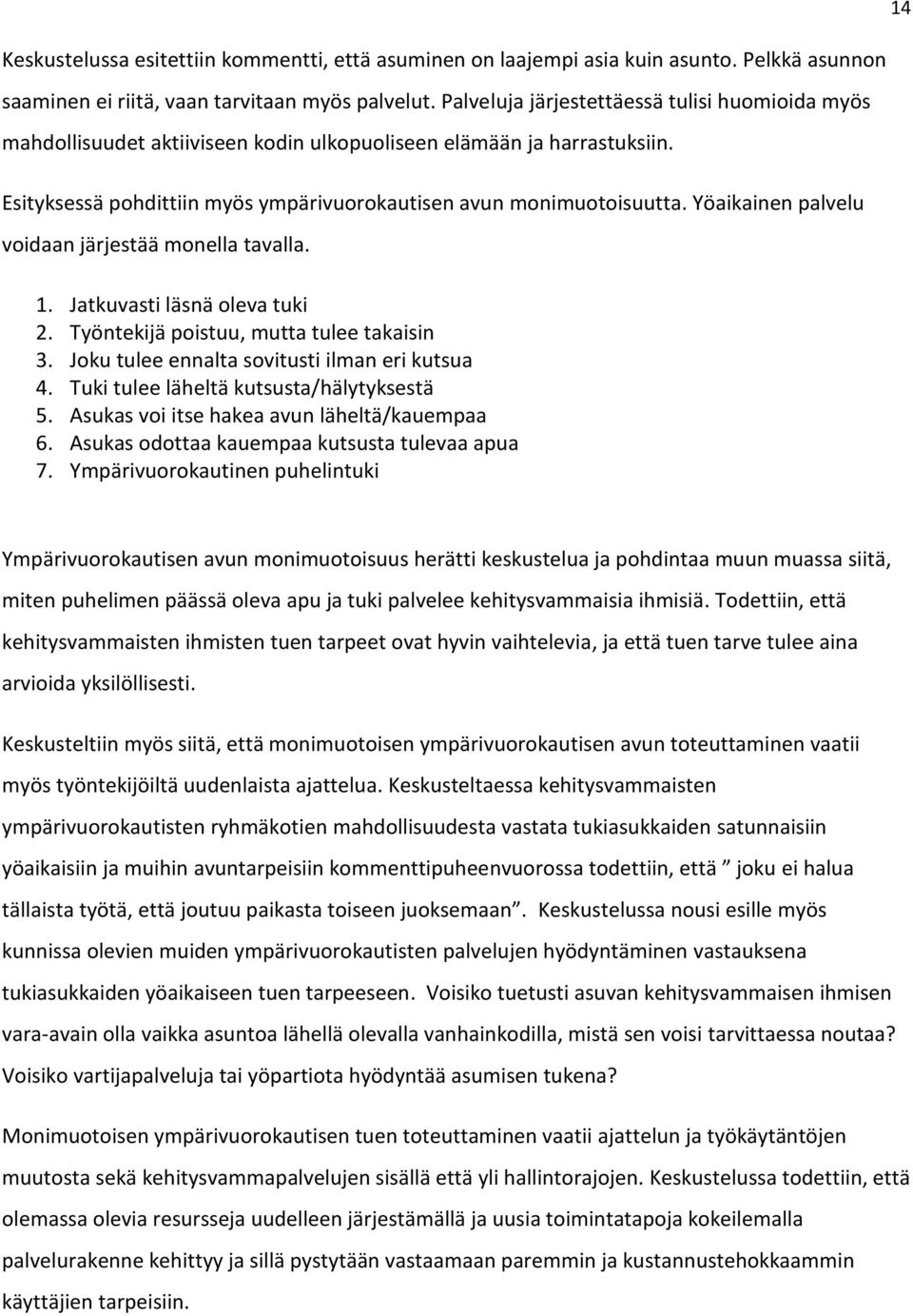 Yöaikainen palvelu voidaan järjestää monella tavalla. 1. Jatkuvasti läsnä oleva tuki 2. Työntekijä poistuu, mutta tulee takaisin 3. Joku tulee ennalta sovitusti ilman eri kutsua 4.