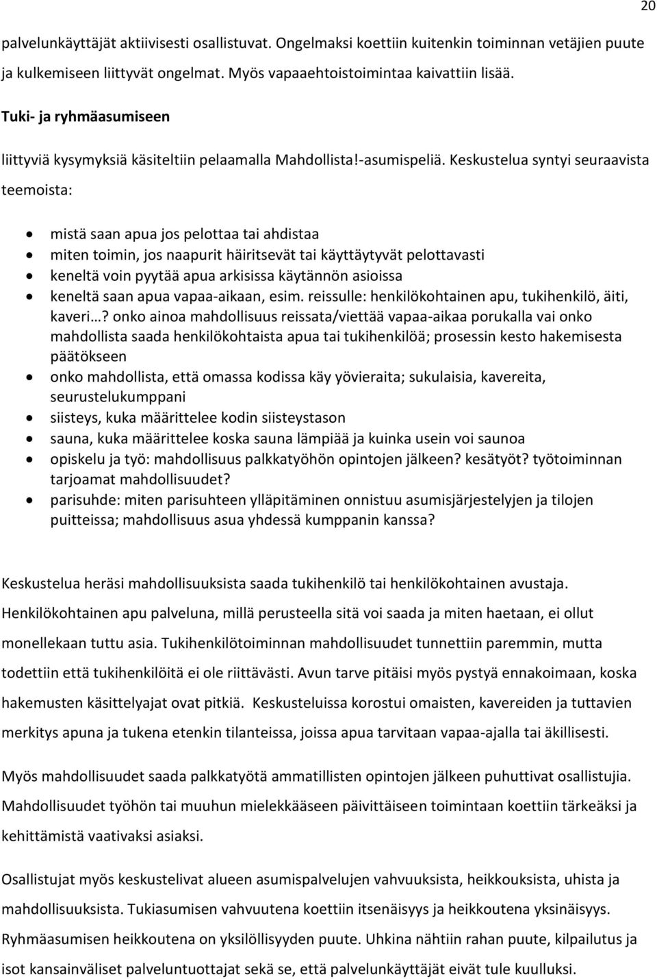 Keskustelua syntyi seuraavista teemoista: mistä saan apua jos pelottaa tai ahdistaa miten toimin, jos naapurit häiritsevät tai käyttäytyvät pelottavasti keneltä voin pyytää apua arkisissa käytännön