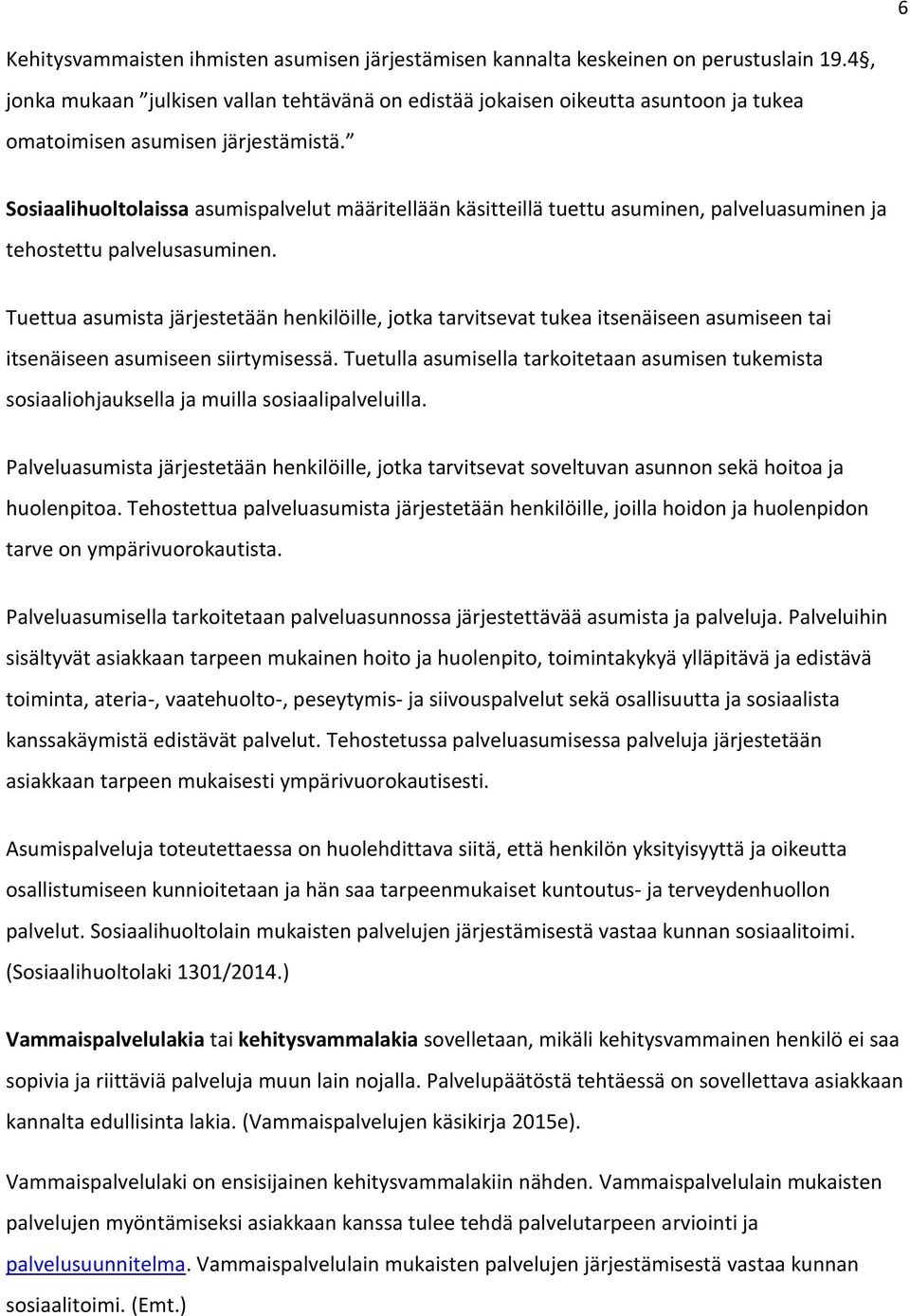 Sosiaalihuoltolaissa asumispalvelut määritellään käsitteillä tuettu asuminen, palveluasuminen ja tehostettu palvelusasuminen.