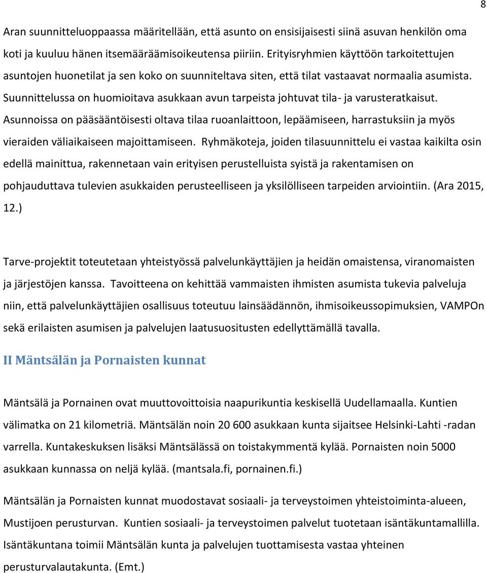 Suunnittelussa on huomioitava asukkaan avun tarpeista johtuvat tila- ja varusteratkaisut.