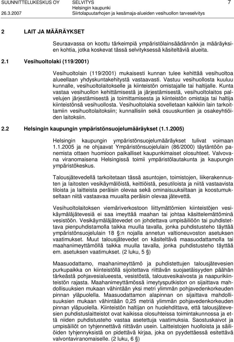 Vesihuoltolain (119/2001) mukaisesti kunnan tulee kehittää vesihuoltoa alueellaan yhdyskuntakehitystä vastaavasti.