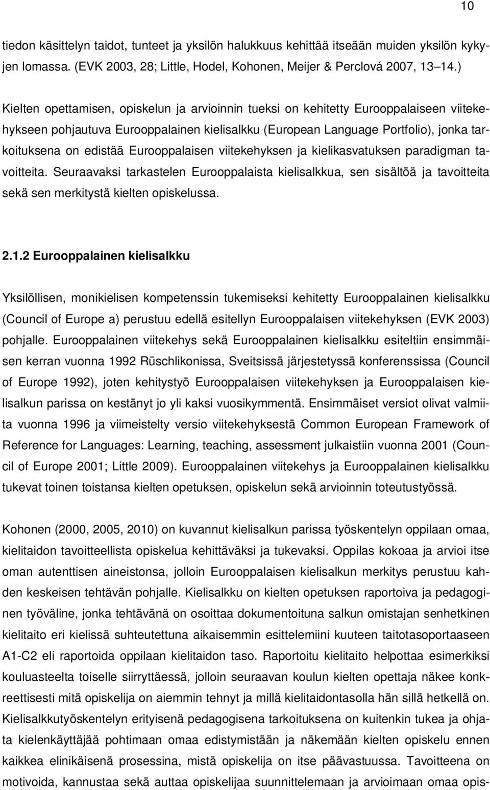 Eurooppalaisen viitekehyksen ja kielikasvatuksen paradigman tavoitteita. Seuraavaksi tarkastelen Eurooppalaista kielisalkkua, sen sisältöä ja tavoitteita sekä sen merkitystä kielten opiskelussa. 2.1.