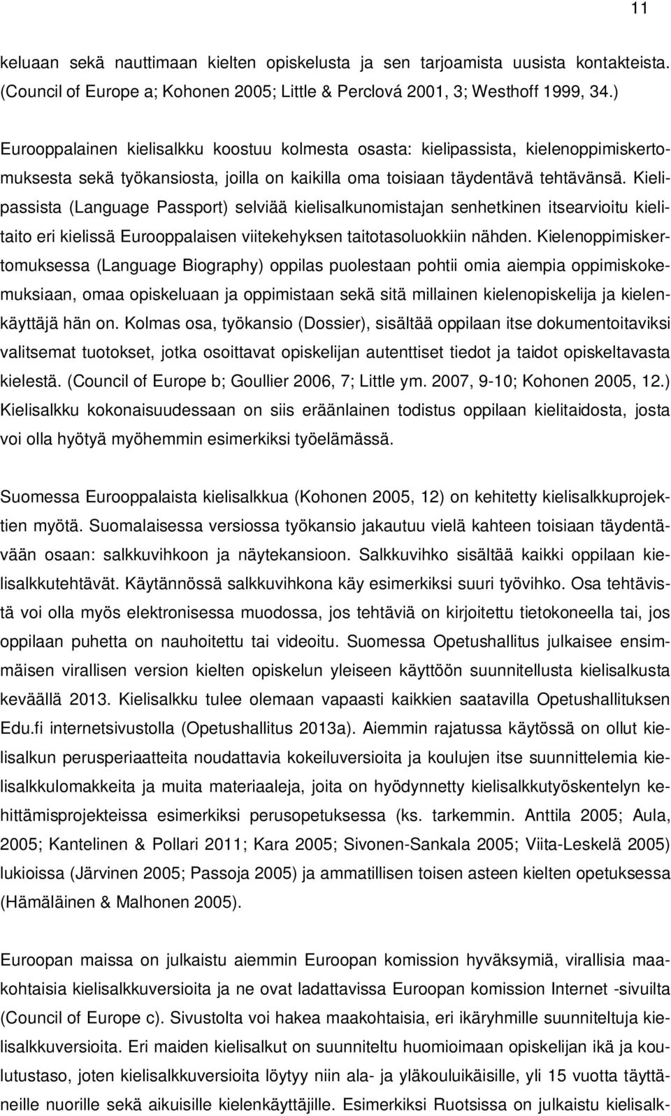 Kielipassista (Language Passport) selviää kielisalkunomistajan senhetkinen itsearvioitu kielitaito eri kielissä Eurooppalaisen viitekehyksen taitotasoluokkiin nähden.