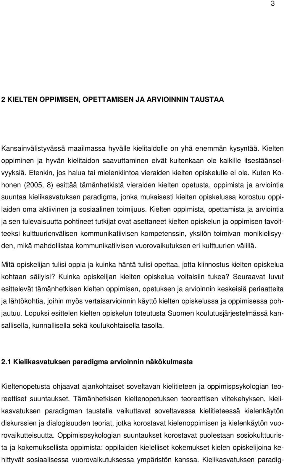 Kuten Kohonen (2005, 8) esittää tämänhetkistä vieraiden kielten opetusta, oppimista ja arviointia suuntaa kielikasvatuksen paradigma, jonka mukaisesti kielten opiskelussa korostuu oppilaiden oma