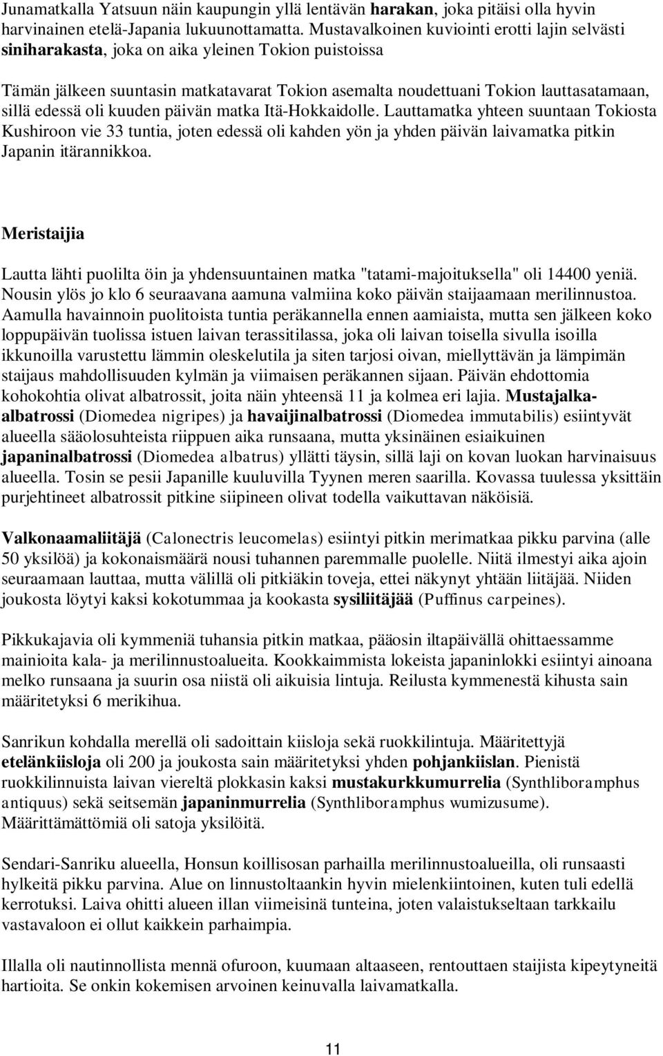 edessä oli kuuden päivän matka Itä-Hokkaidolle. Lauttamatka yhteen suuntaan Tokiosta Kushiroon vie 33 tuntia, joten edessä oli kahden yön ja yhden päivän laivamatka pitkin Japanin itärannikkoa.