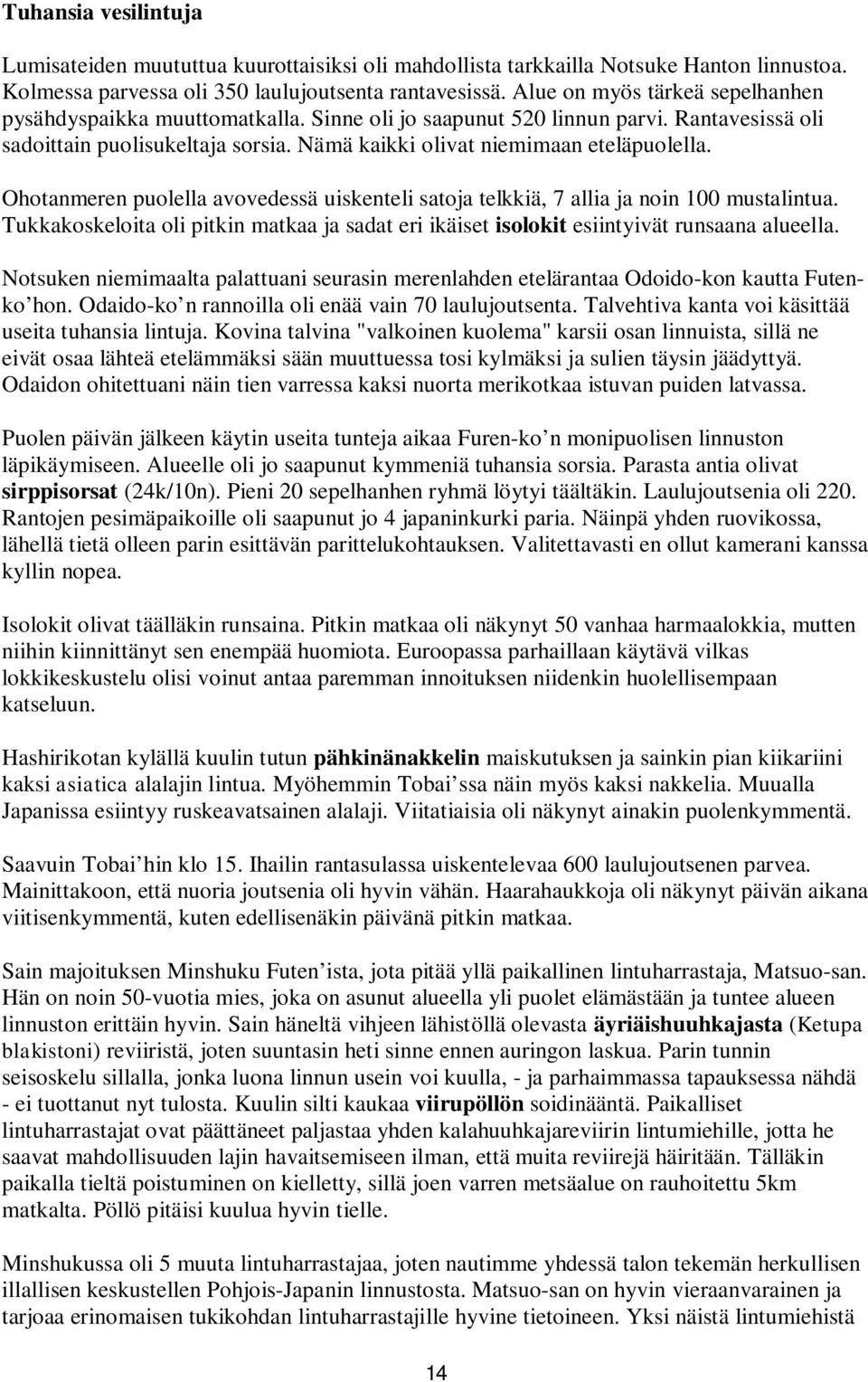 Ohotanmeren puolella avovedessä uiskenteli satoja telkkiä, 7 allia ja noin 100 mustalintua. Tukkakoskeloita oli pitkin matkaa ja sadat eri ikäiset isolokit esiintyivät runsaana alueella.