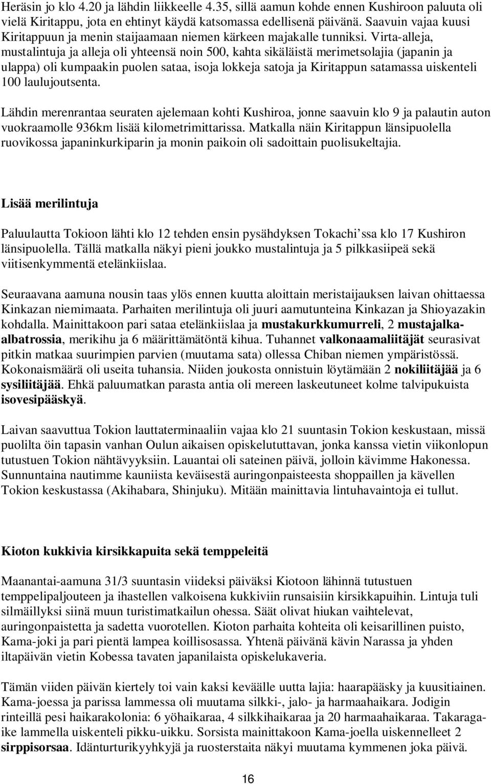 Virta-alleja, mustalintuja ja alleja oli yhteensä noin 500, kahta sikäläistä merimetsolajia (japanin ja ulappa) oli kumpaakin puolen sataa, isoja lokkeja satoja ja Kiritappun satamassa uiskenteli 100