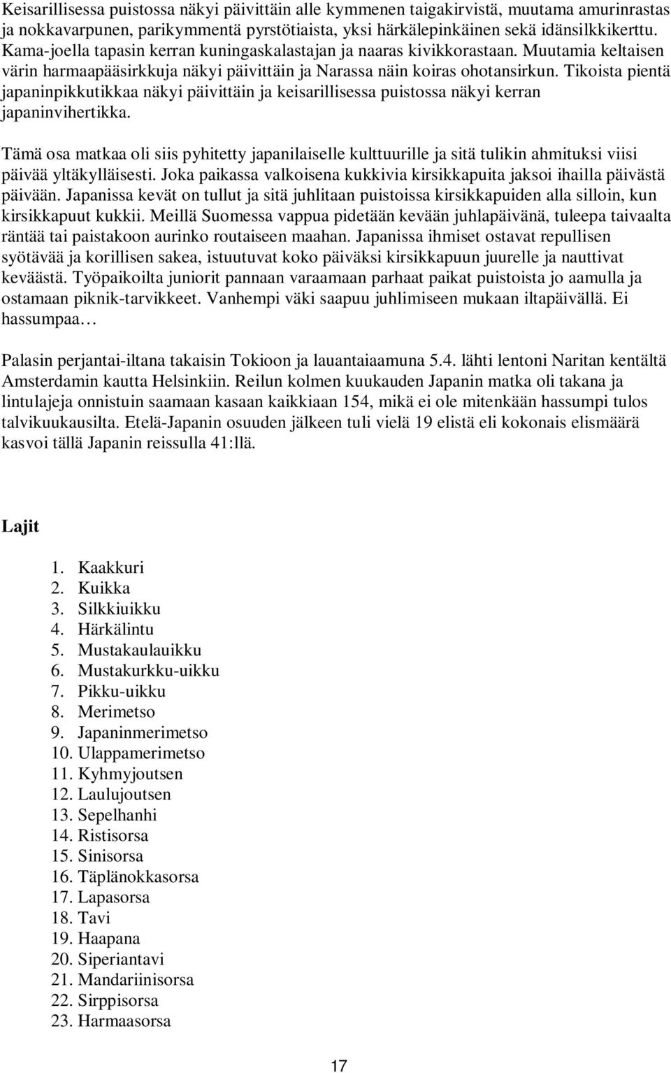 Tikoista pientä japaninpikkutikkaa näkyi päivittäin ja keisarillisessa puistossa näkyi kerran japaninvihertikka.