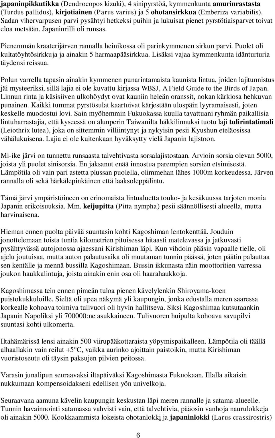 Pienemmän kraaterijärven rannalla heinikossa oli parinkymmenen sirkun parvi. Puolet oli kultatöyhtösirkkuja ja ainakin 5 harmaapääsirkkua. Lisäksi vajaa kymmenkunta idänturturia täydensi reissua.