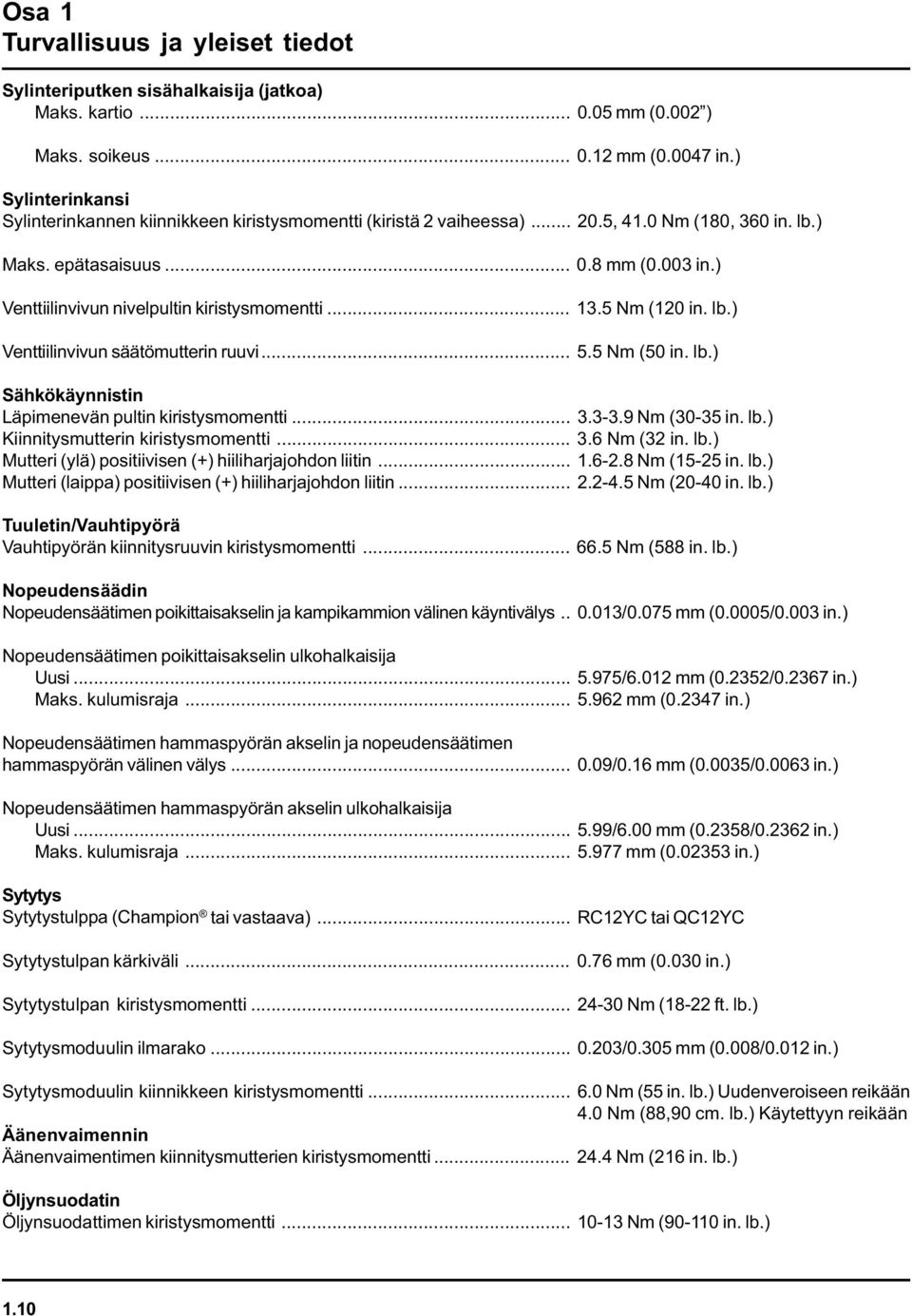 ) Venttiilinvivun nivelpultin kiristysmomentti... 13.5 Nm (120 in. lb.) Venttiilinvivun säätömutterin ruuvi... 5.5 Nm (50 in. lb.) Sähkökäynnistin Läpimenevän pultin kiristysmomentti... 3.3-3.