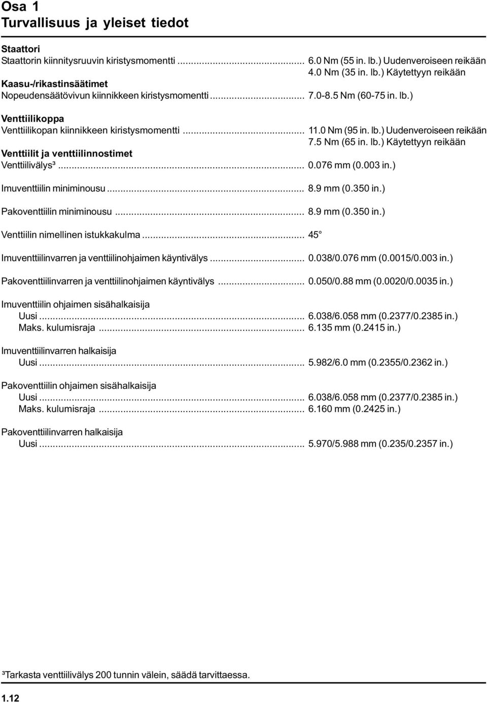 .. 11.0 Nm (95 in. lb.) Uudenveroiseen reikään 7.5 Nm (65 in. lb.) Käytettyyn reikään Venttiilit ja venttiilinnostimet Venttiilivälys³... 0.076 mm (0.003 in.) Imuventtiilin miniminousu... 8.9 mm (0.