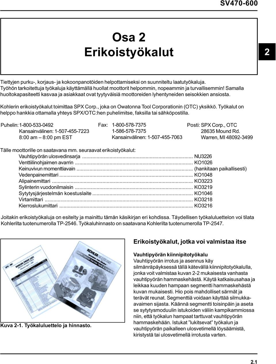 Samalla huoltokapasiteetti kasvaa ja asiakkaat ovat tyytyväisiä moottoreiden lyhentyneiden seisokkien ansiosta. Kohlerin erikoistyökalut toimittaa SPX Corp.