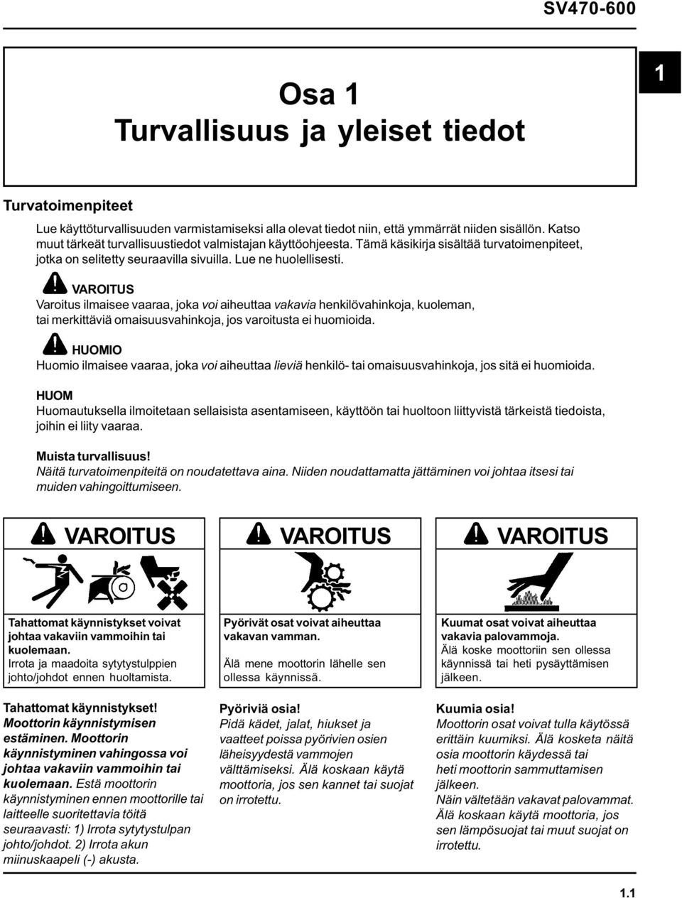 VAROITUS Varoitus ilmaisee vaaraa, joka voi aiheuttaa vakavia henkilövahinkoja, kuoleman, tai merkittäviä omaisuusvahinkoja, jos varoitusta ei huomioida.