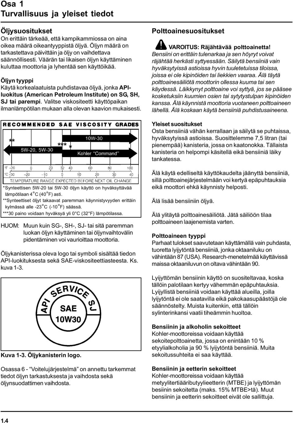 Öljyn tyyppi Käytä korkealaatuista puhdistavaa öljyä, jonka APIluokitus (American Petroleum Institute) on SG, SH, SJ tai parempi.