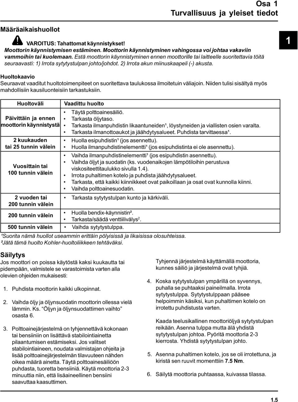 Estä moottorin käynnistyminen ennen moottorille tai laitteelle suoritettavia töitä seuraavasti: 1) Irrota sytytystulpan johto/johdot. 2) Irrota akun miinuskaapeli (-) akusta.