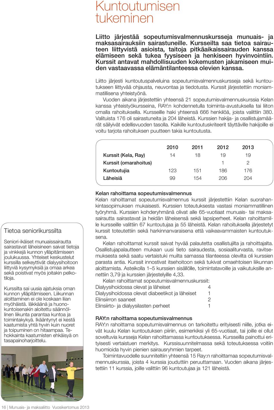 Kurssit antavat mahdollisuuden kokemusten jakamiseen muiden vastaavassa elämäntilanteessa olevien kanssa.