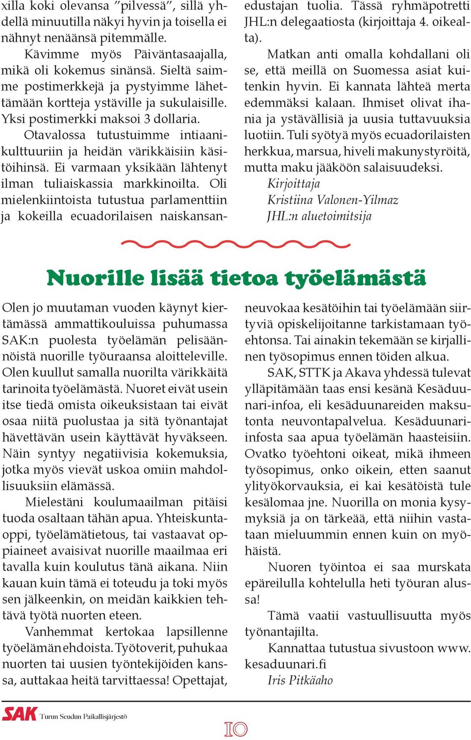 Otavalossa tutustuimme intiaanikulttuuriin ja heidän värikkäisiin käsitöihinsä. Ei varmaan yksikään lähtenyt ilman tuliaiskassia markkinoilta.