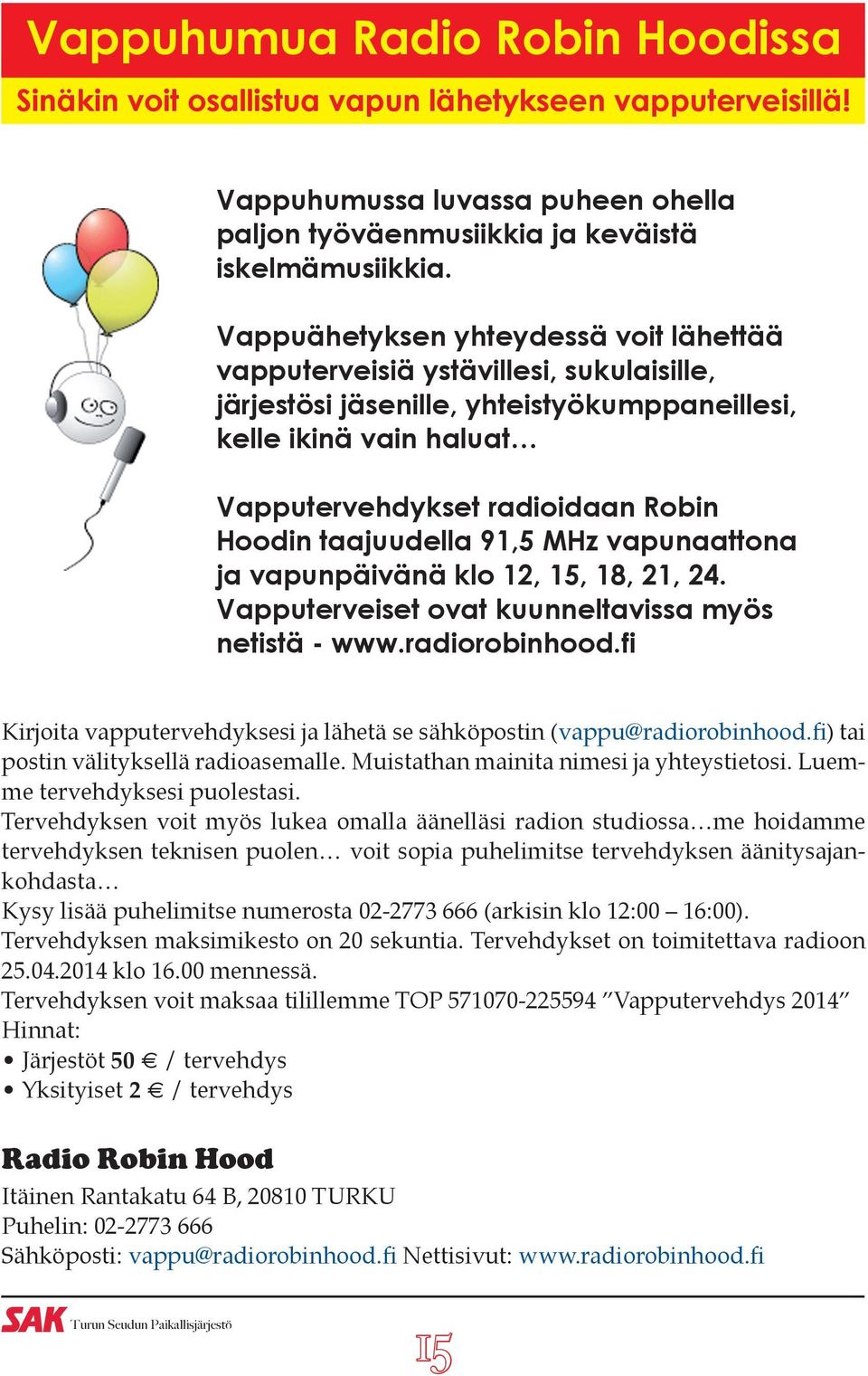 taajuudella 91,5 MHz vapunaattona ja vapunpäivänä klo 12, 15, 18, 21, 24. Vapputerveiset ovat kuunneltavissa myös netistä - www.radiorobinhood.