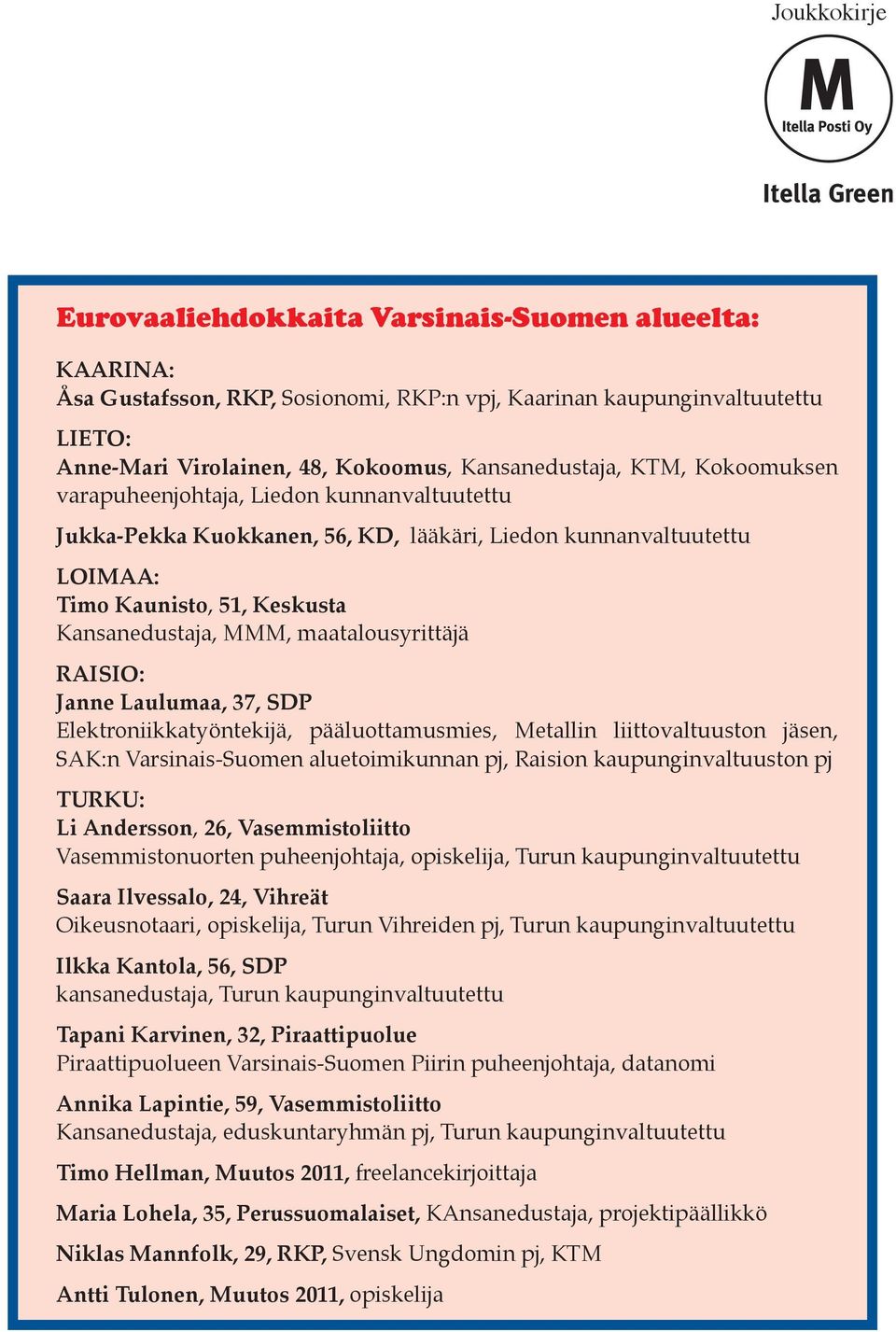 maatalousyrittäjä Raisio: Janne Laulumaa, 37, SDP Elektroniikkatyöntekijä, pääluottamusmies, Metallin liittovaltuuston jäsen, SAK:n Varsinais-Suomen aluetoimikunnan pj, Raision kaupunginvaltuuston pj